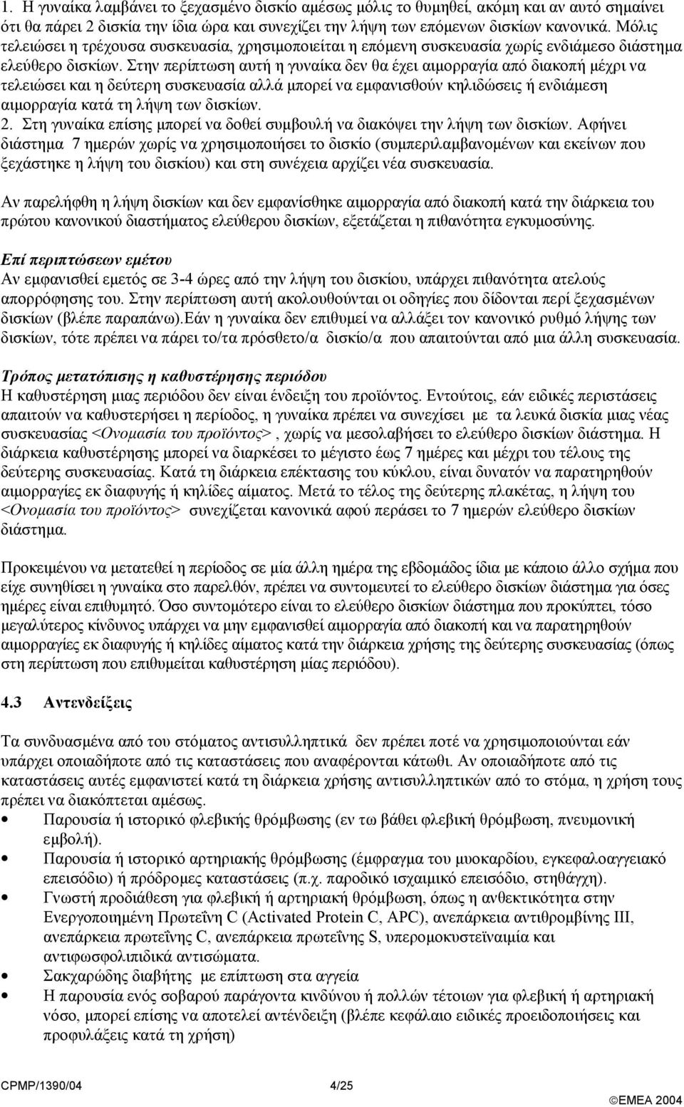 Στην περίπτωση αυτή η γυναίκα δεν θα έχει αιµορραγία από διακοπή µέχρι να τελειώσει και η δεύτερη συσκευασία αλλά µπορεί να εµφανισθούν κηλιδώσεις ή ενδιάµεση αιµορραγία κατά τη λήψη των δισκίων. 2.