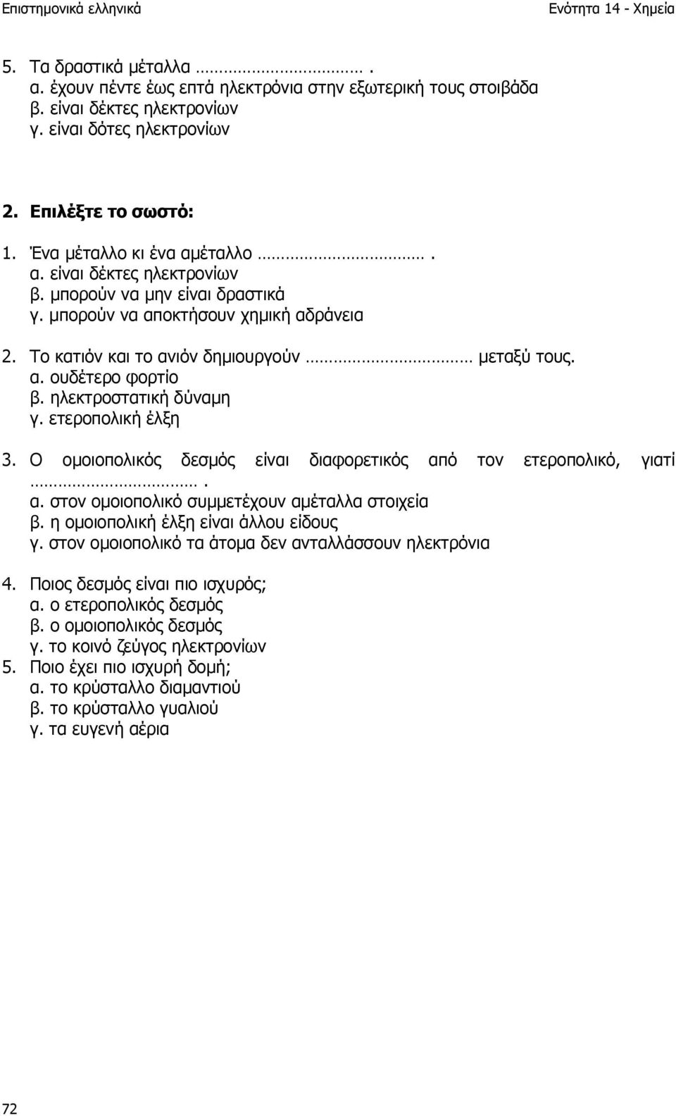 Ο οµοιοπολικός δεσµός είναι διαφορετικός από τον ετεροπολικό, γιατί. α. στον οµοιοπολικό συµµετέχουν αµέταλλα στοιχεία β. η οµοιοπολική έλξη είναι άλλου είδους γ.