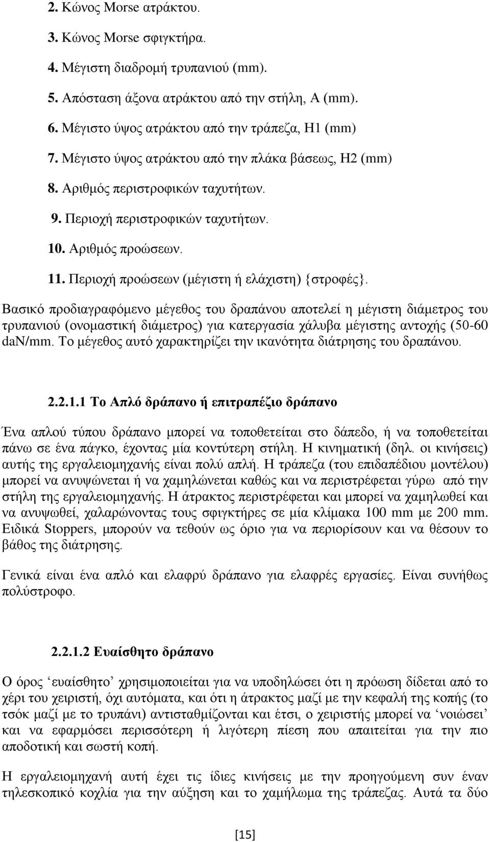 Βασικό προδιαγραφόμενο μέγεθος του δραπάνου αποτελεί η μέγιστη διάμετρος του τρυπανιού (ονομαστική διάμετρος) για κατεργασία χάλυβα μέγιστης αντοχής (50-60 dan/mm.