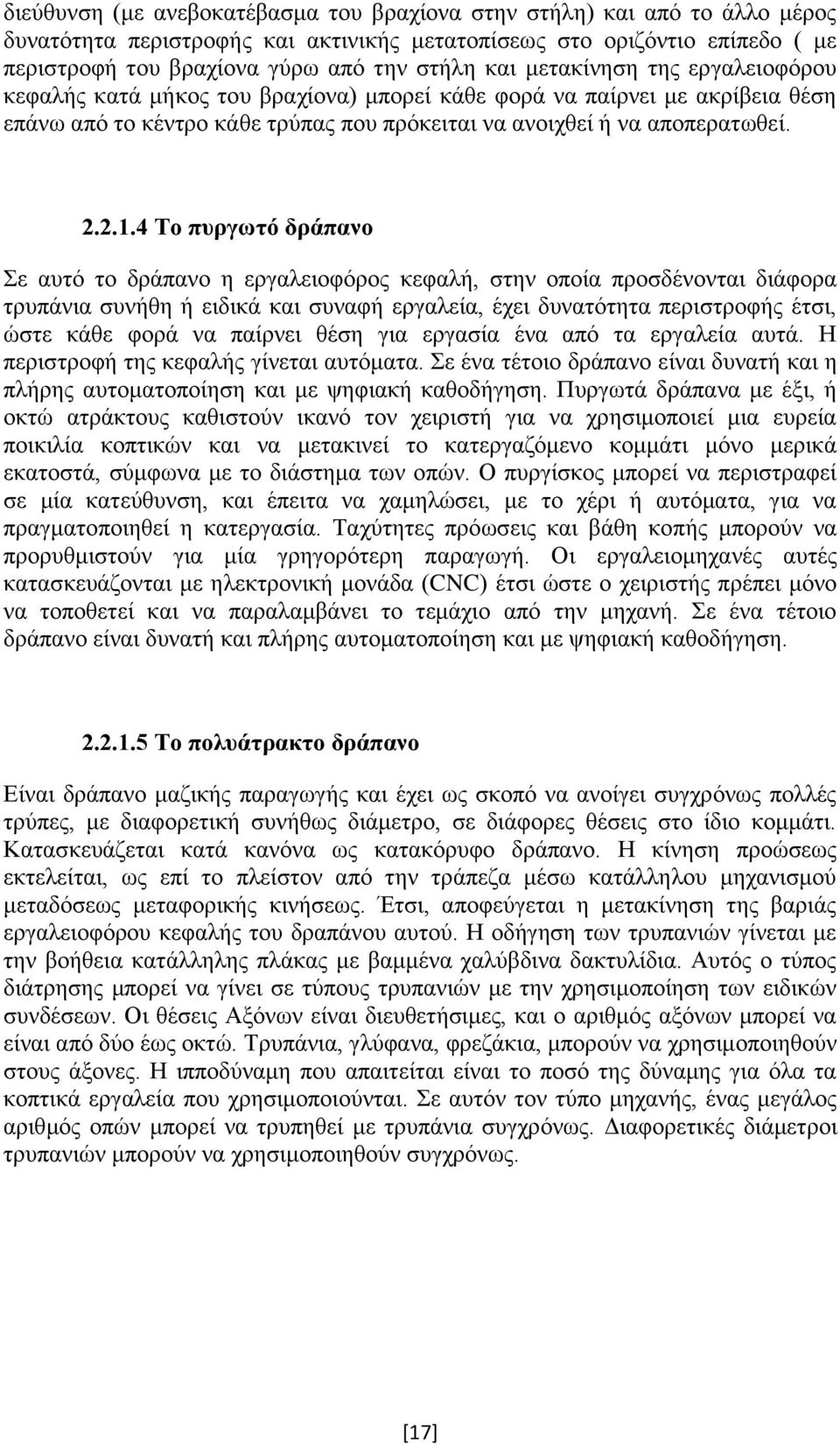 4 Το πυργωτό δράπανο Σε αυτό το δράπανο η εργαλειοφόρος κεφαλή, στην οποία προσδένονται διάφορα τρυπάνια συνήθη ή ειδικά και συναφή εργαλεία, έχει δυνατότητα περιστροφής έτσι, ώστε κάθε φορά να