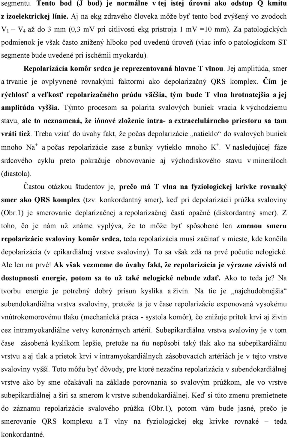 Za patologických podmienok je však často znížený hlboko pod uvedenú úroveň (viac info o patologickom ST segmente bude uvedené pri ischémii myokardu).