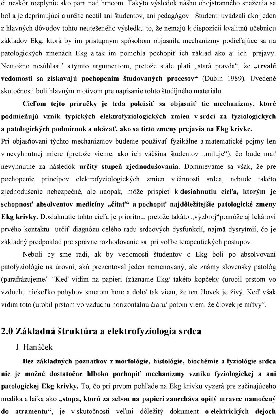 sa na patologických zmenách Ekg a tak im pomohla pochopiť ich základ ako aj ich prejavy.