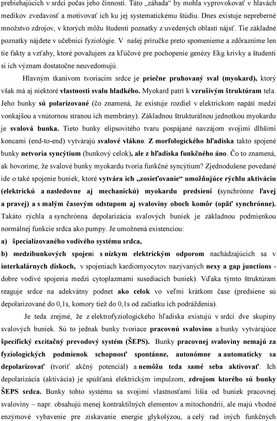 V našej príručke preto spomenieme a zdôrazníme len tie fakty a vzťahy, ktoré považujem za kľúčové pre pochopenie genézy Ekg krivky a študenti si ich význam dostatočne neuvedomujú.