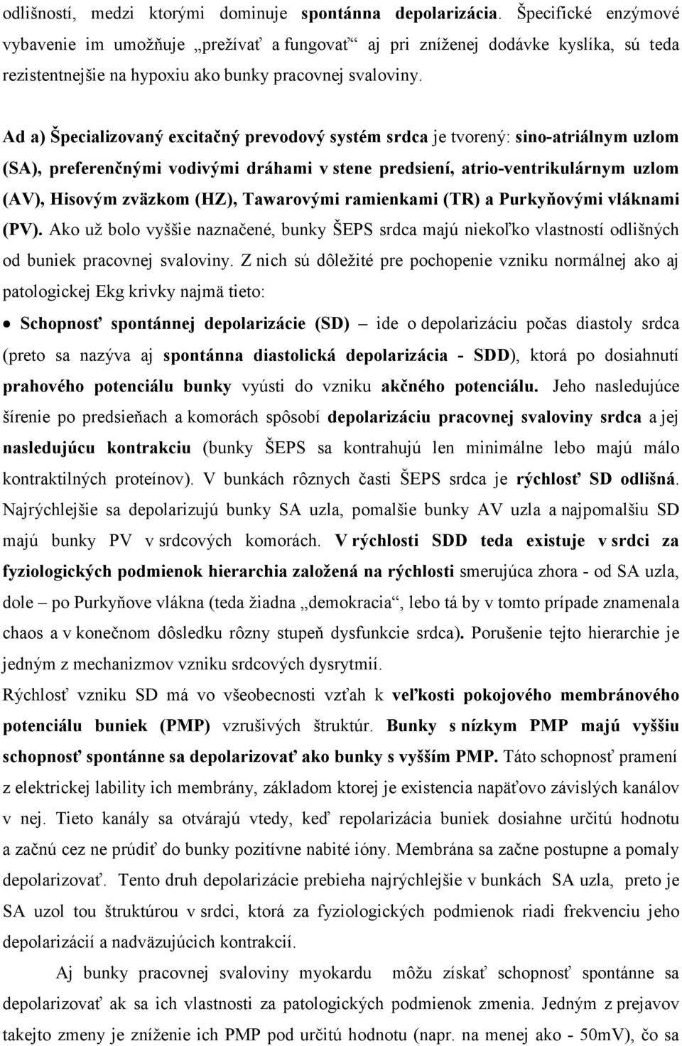 Ad a) Špecializovaný excitačný prevodový systém srdca je tvorený: sino-atriálnym uzlom (SA), preferenčnými vodivými dráhami v stene predsiení, atrio-ventrikulárnym uzlom (AV), Hisovým zväzkom (HZ),
