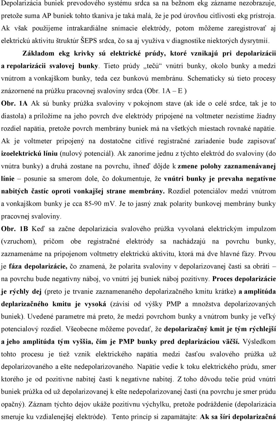 Základom ekg krivky sú elektrické prúdy, ktoré vznikajú pri depolarizácii a repolarizácii svalovej bunky.