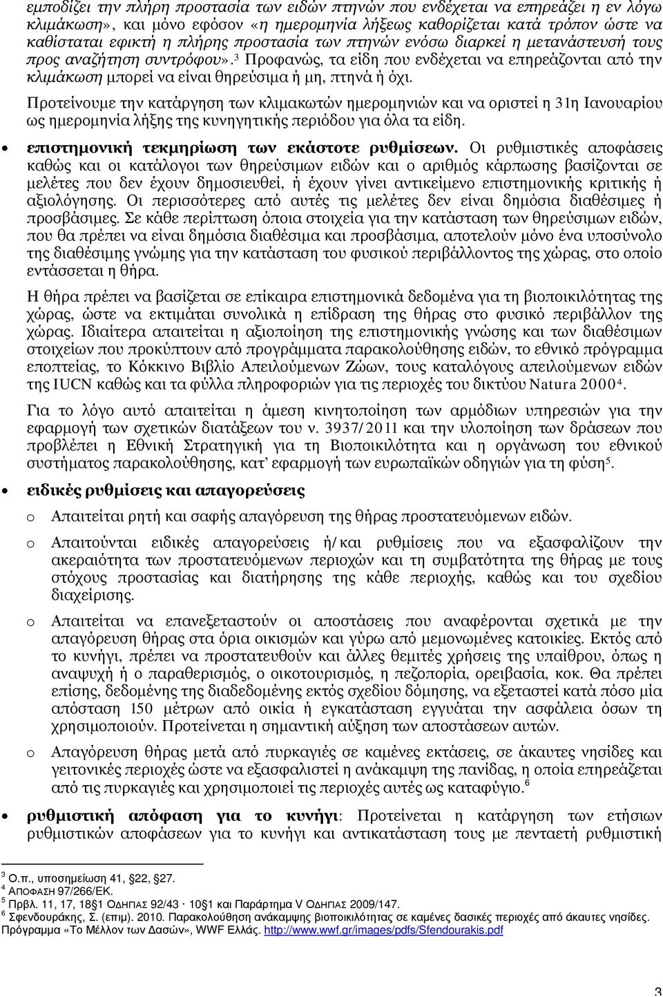 Προτείνουμε την κατάργηση των κλιμακωτών ημερομηνιών και να οριστεί η 31η Ιανουαρίου ως ημερομηνία λήξης της κυνηγητικής περιόδου για όλα τα είδη. επιστημονική τεκμηρίωση των εκάστοτε ρυθμίσεων.