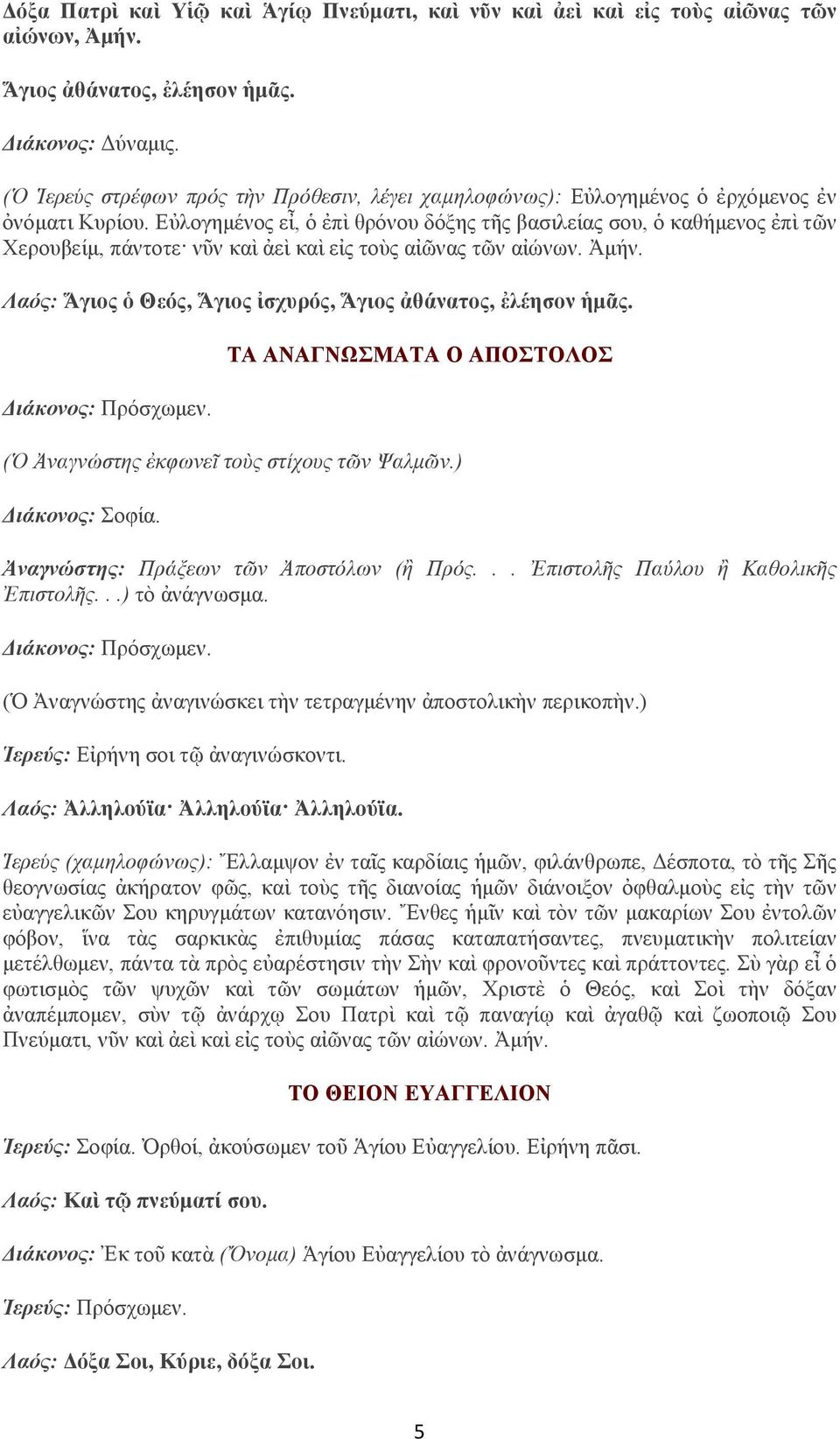 Εὐλογημένος εἶ, ὁ ἐπὶ θρόνου δόξης τῆς βασιλείας σου, ὁ καθήμενος ἐπὶ τῶν Χερουβείμ, πάντοτε νῦν καὶ ἀεὶ καὶ εἰς τοὺς αἰῶνας τῶν αἰώνων. Ἀμήν.