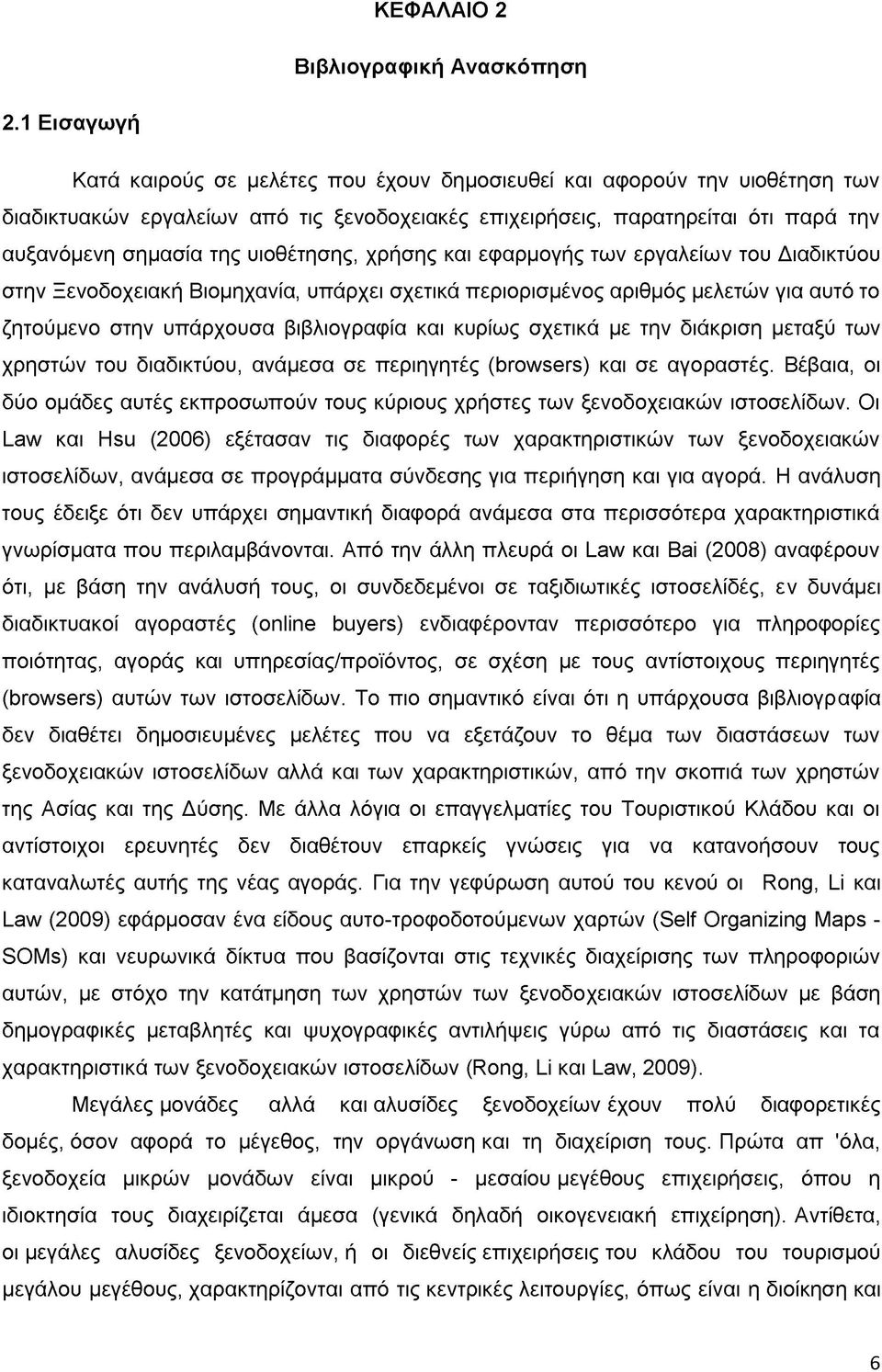 υιοθέτησης, χρήσης και εφαρμογής των εργαλείων του Διαδικτύου στην Ξενοδοχειακή Βιομηχανία, υπάρχει σχετικά περιορισμένος αριθμός μελετών για αυτό το ζητούμενο στην υπάρχουσα βιβλιογραφία και κυρίως