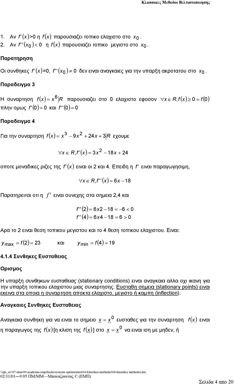 Εειδη η ' ειναι αραγωγησιμη, 6 8 R, '' Παρατηρειται οτι η ' ειναι συνεχης στα σημεια,4 και '' '' () 6 8 6 < ( 4) 64 8 6 > Αρα το ειναι θεση τοικου μεγιστου και το 4 θεση τοικου ελαχιστου.