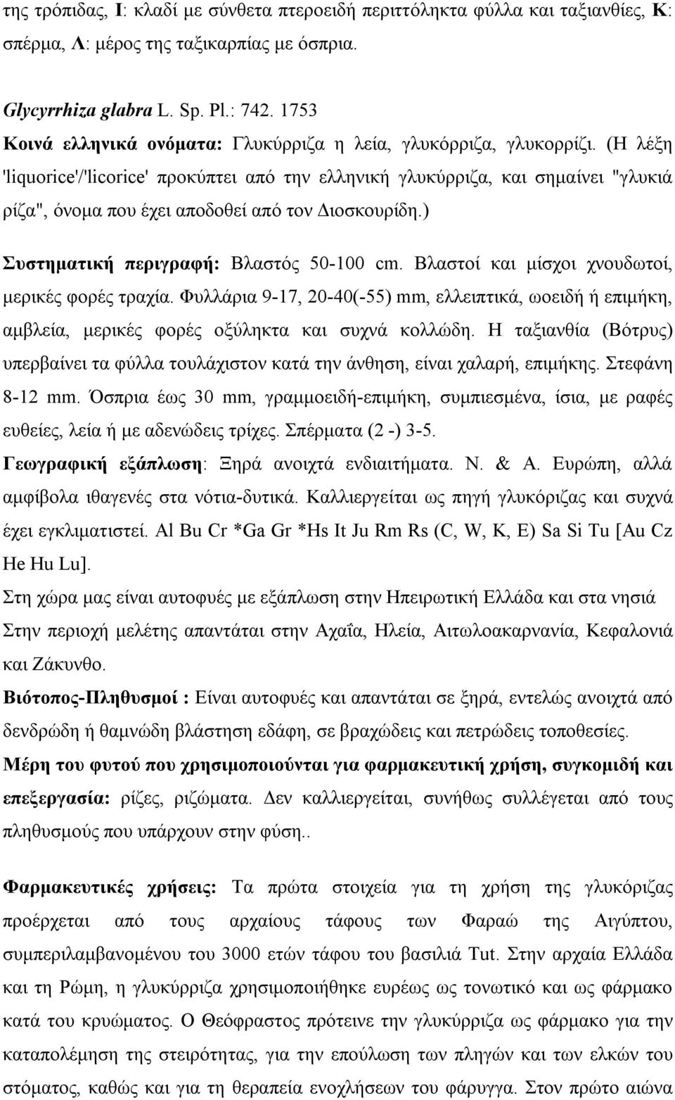 (Η λέξη 'liquorice'/'licorice' προκύπτει από την ελληνική γλυκύρριζα, και σημαίνει "γλυκιά ρίζα", όνομα που έχει αποδοθεί από τον Διοσκουρίδη.) Συστηματική περιγραφή: Βλαστός 50-100 cm.