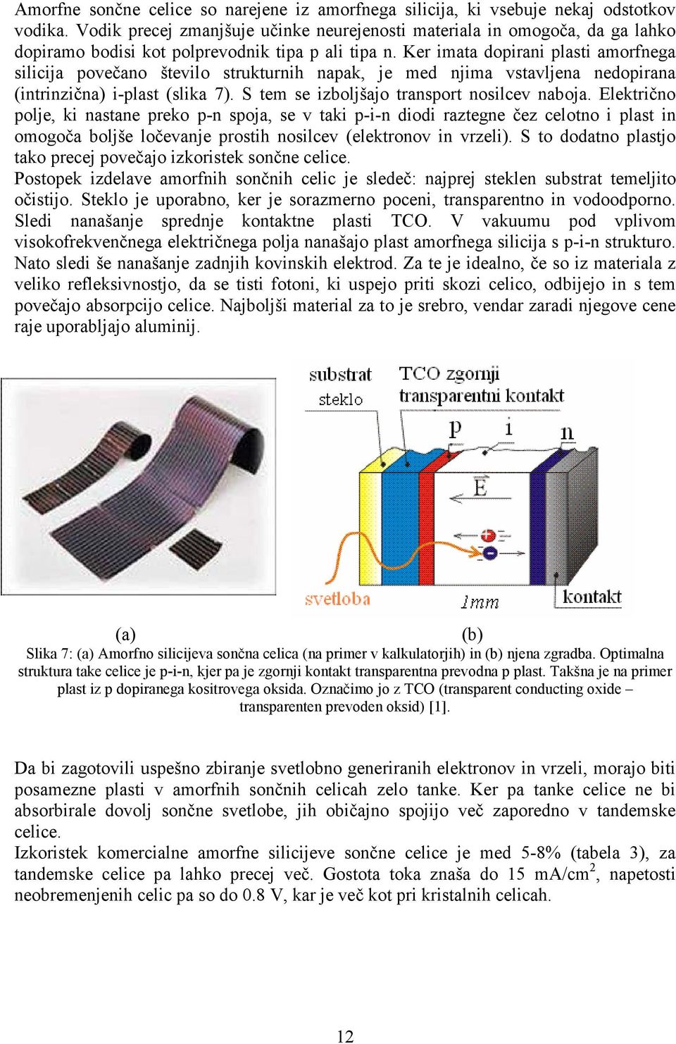 Ker imata dopirani plasti amorfnega silicija povečano število strukturnih napak, je med njima vstavljena nedopirana (intrinzična) i-plast (slika 7). S tem se izboljšajo transport nosilcev naboja.