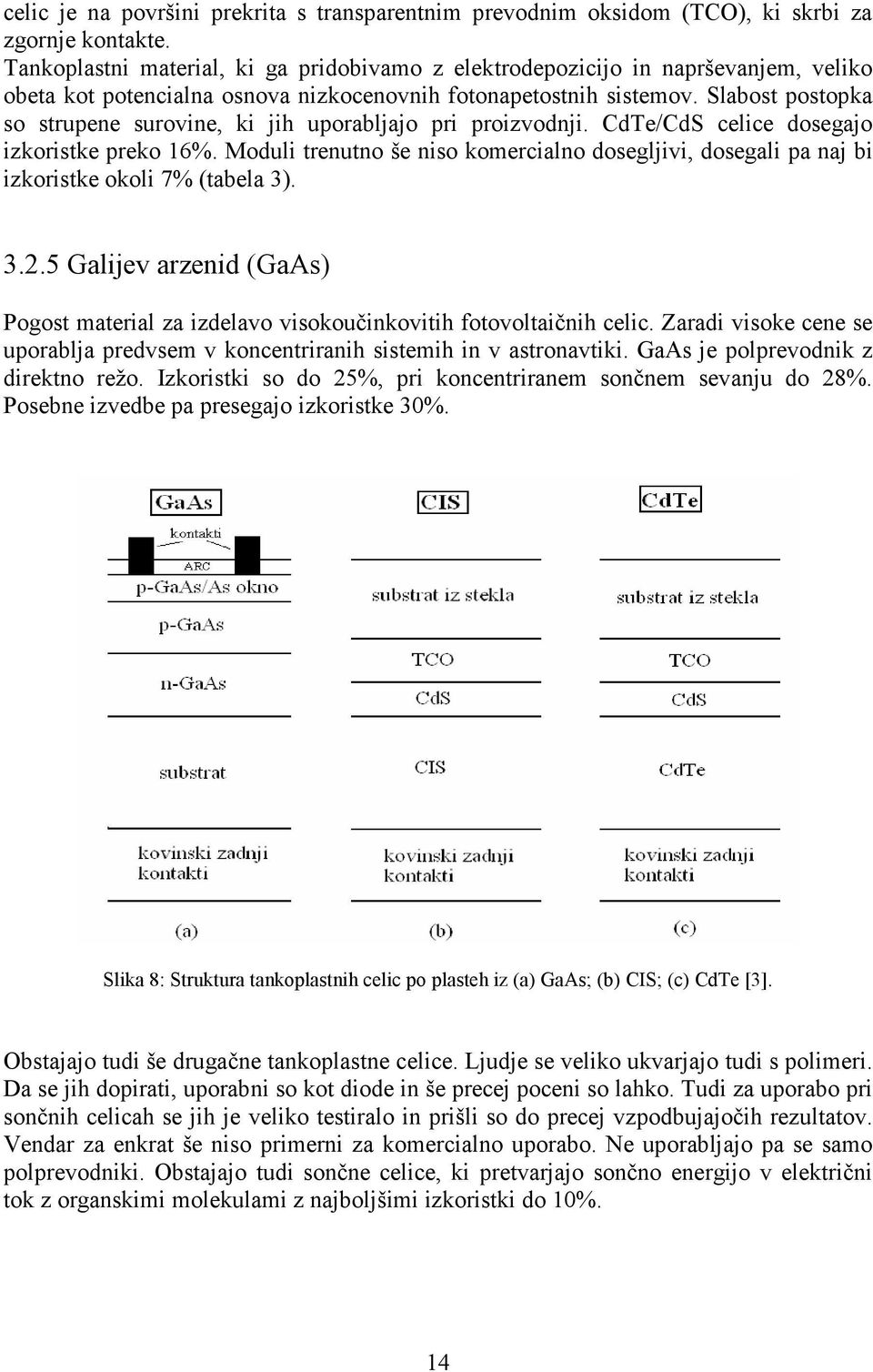 Slabost postopka so strupene surovine, ki jih uporabljajo pri proizvodnji. CdTe/CdS celice dosegajo izkoristke preko 16%.