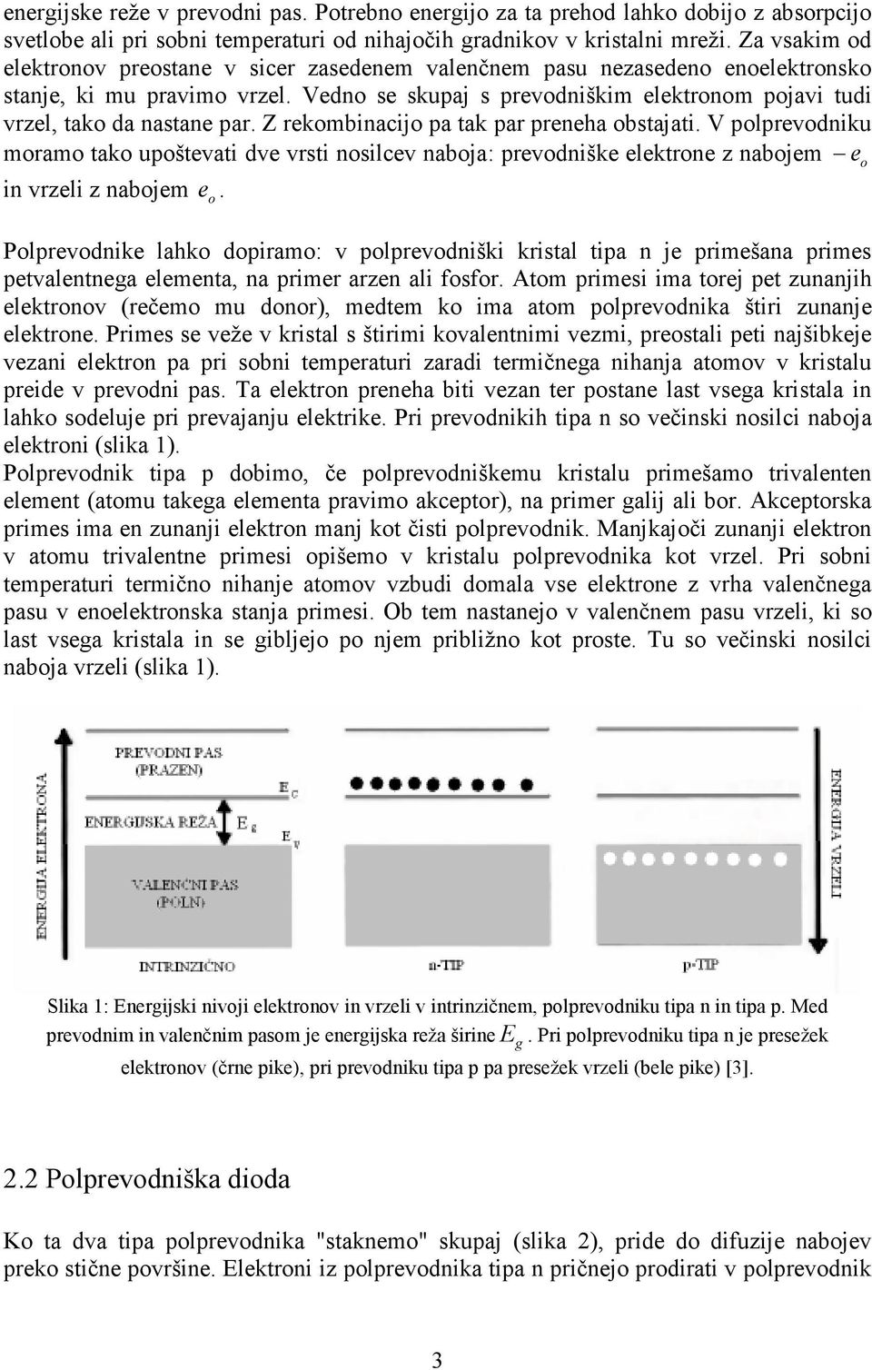 Vedno se skupaj s prevodniškim elektronom pojavi tudi vrzel, tako da nastane par. Z rekombinacijo pa tak par preneha obstajati.