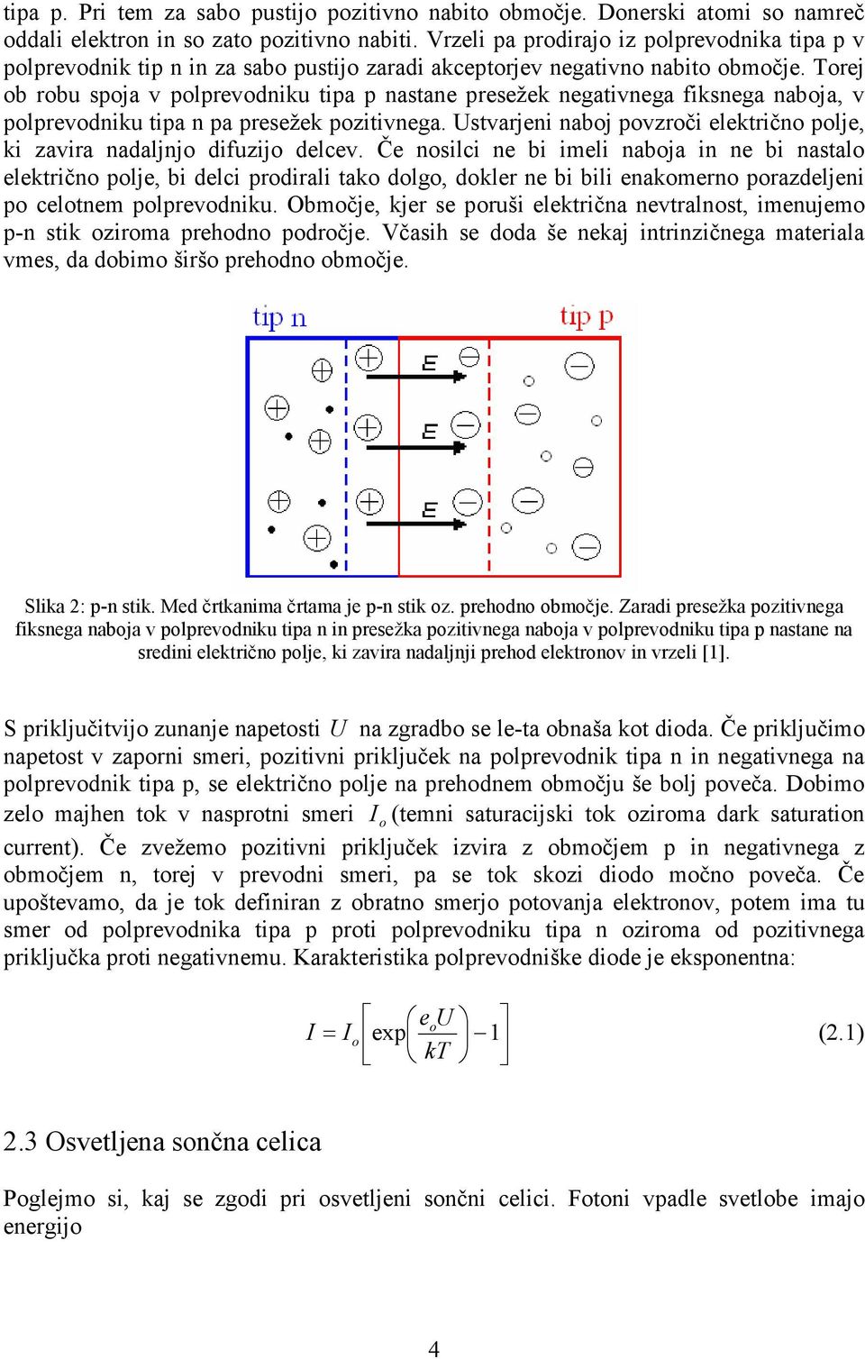 Torej ob robu spoja v polprevodniku tipa p nastane presežek negativnega fiksnega naboja, v polprevodniku tipa n pa presežek pozitivnega.