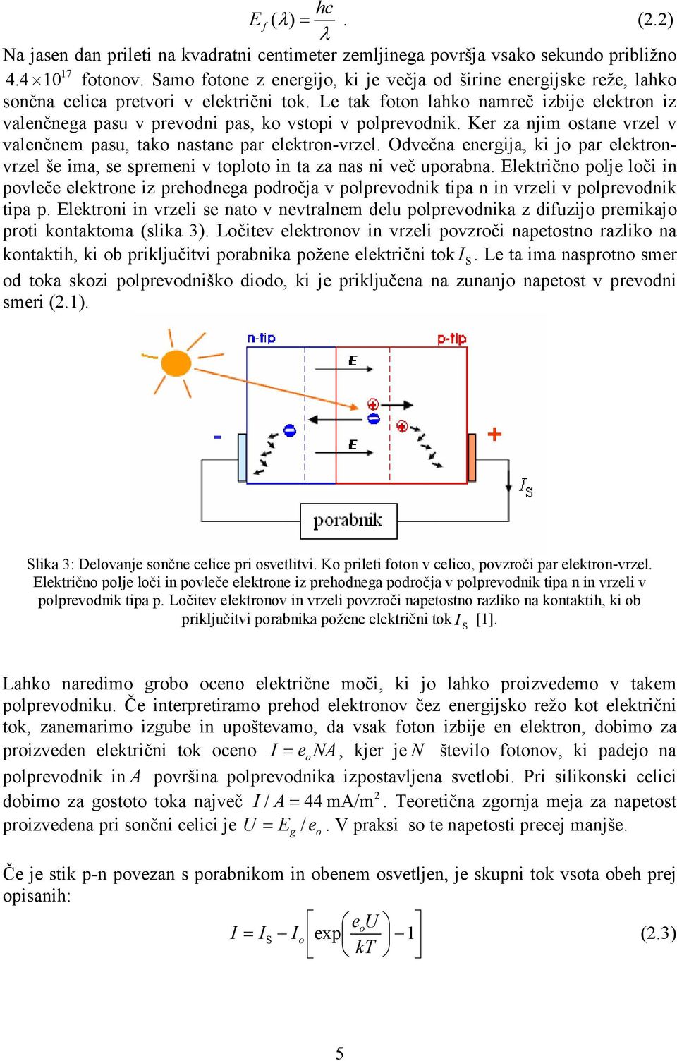 Le tak foton lahko namreč izbije elektron iz valenčnega pasu v prevodni pas, ko vstopi v polprevodnik. Ker za njim ostane vrzel v valenčnem pasu, tako nastane par elektron-vrzel.