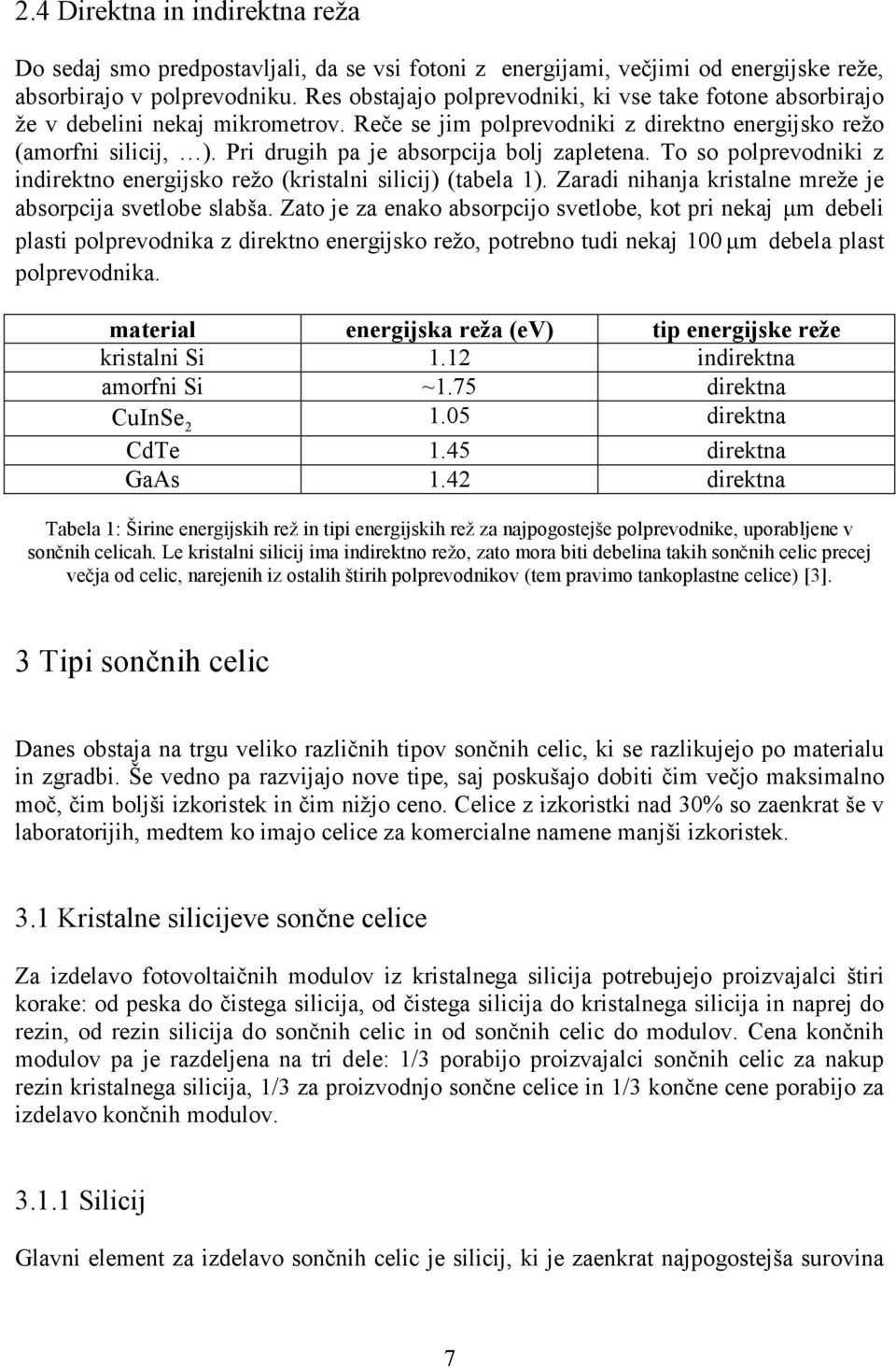 Pri drugih pa je absorpcija bolj zapletena. To so polprevodniki z indirektno energijsko režo (kristalni silicij) (tabela 1). Zaradi nihanja kristalne mreže je absorpcija svetlobe slabša.