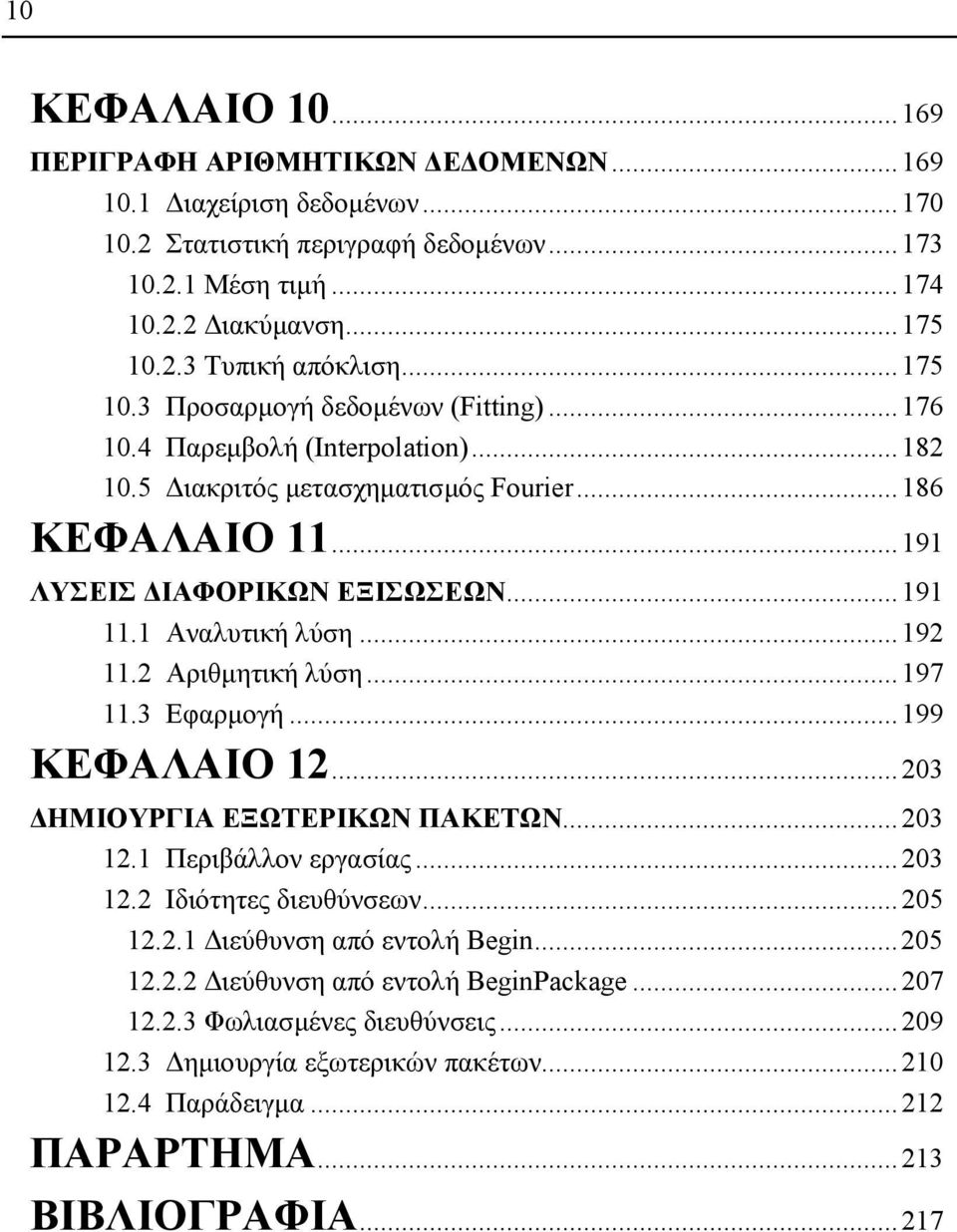 ..9 ΛΥΣΕΙΣ ΙΑΦΟΡΙΚΩΝ ΕΞΙΣΩΣΕΩΝ...9. Αναλυτική λύση...9. Αριθµητική λύση...97.3 Εφαρµογή...99 ΚΕΦΑΛΑΙΟ...03 ΗΜΙΟΥΡΓΙΑ ΕΞΩΤΕΡΙΚΩΝ ΠΑΚΕΤΩΝ...03. Περιβάλλον εργασίας...03. Ιδιότητες διευθύνσεων.