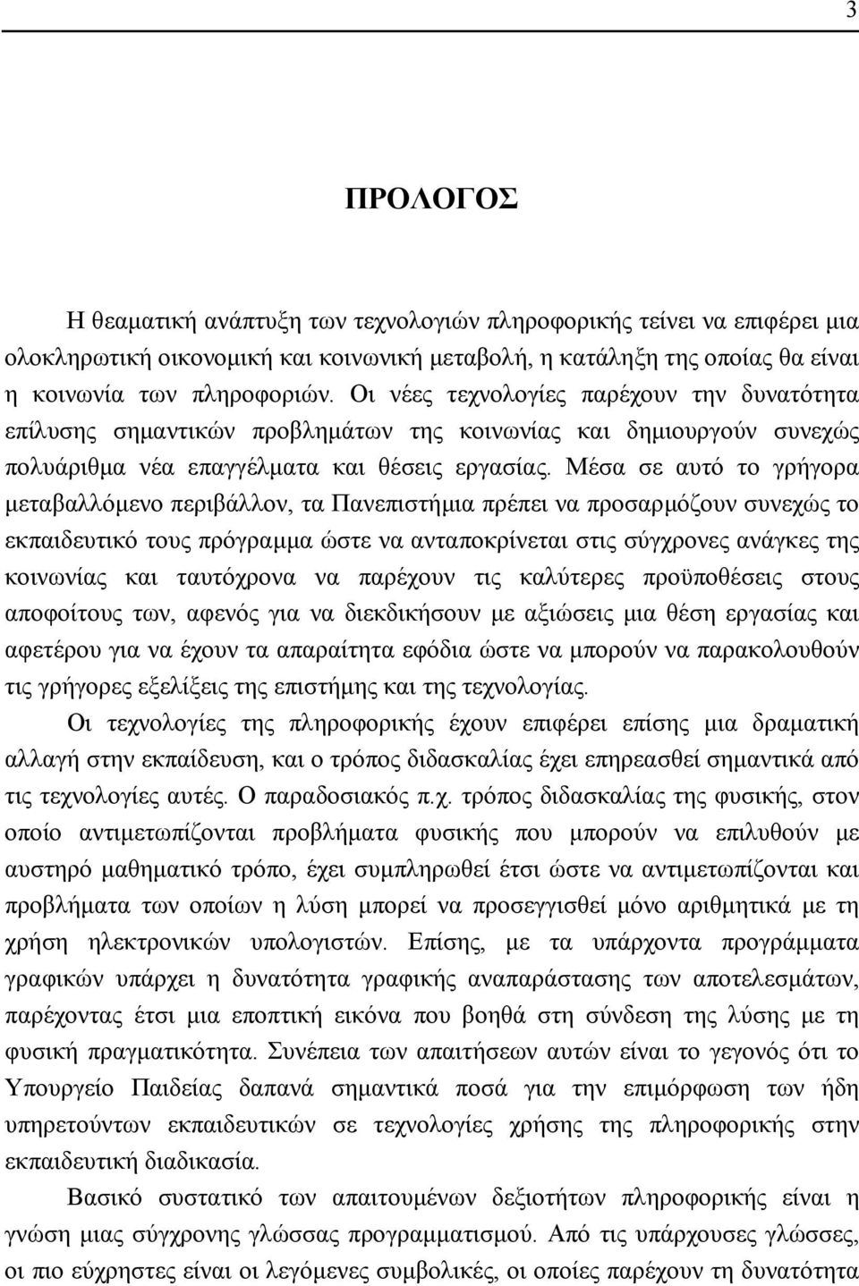 Μέσα σε αυτό το γρήγορα µεταβαλλόµενο περιβάλλον, τα Πανεπιστήµια πρέπει να προσαρµόζουν συνεχώς το εκπαιδευτικό τους πρόγραµµα ώστε να ανταποκρίνεται στις σύγχρονες ανάγκες της κοινωνίας και