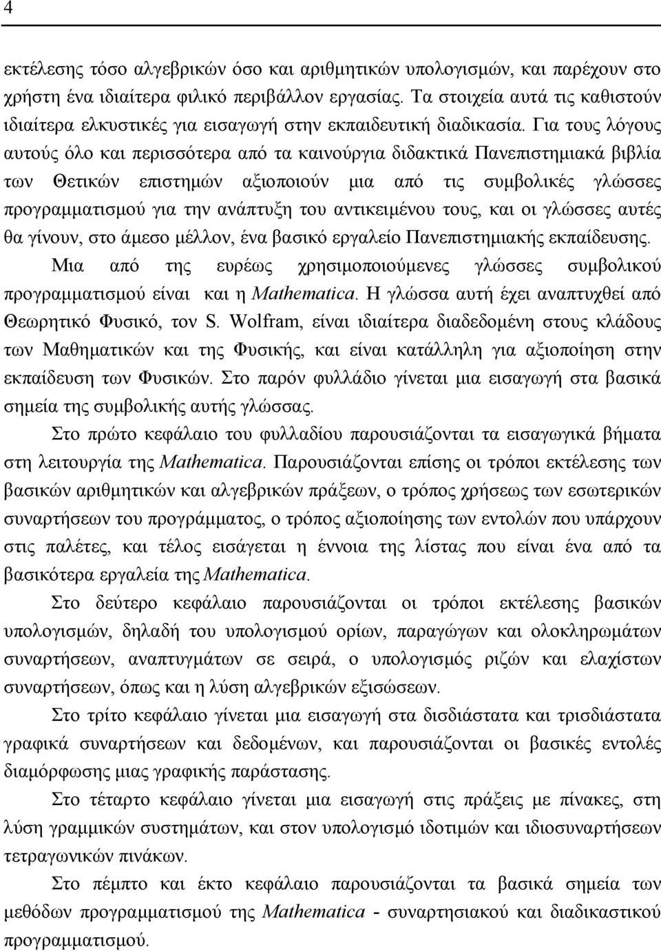 Για τους λόγους αυτούς όλο και περισσότερα από τα καινούργια διδακτικά Πανεπιστηµιακά βιβλία των Θετικών επιστηµών αξιοποιούν µια από τις συµβολικές γλώσσες προγραµµατισµού για την ανάπτυξη του