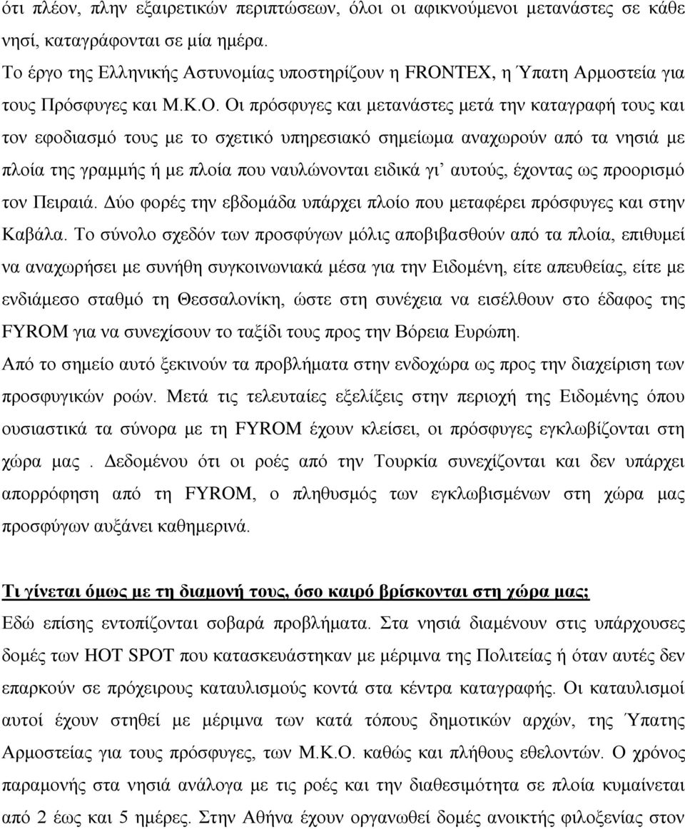 Οι πρόσφυγες και μετανάστες μετά την καταγραφή τους και τον εφοδιασμό τους με το σχετικό υπηρεσιακό σημείωμα αναχωρούν από τα νησιά με πλοία της γραμμής ή με πλοία που ναυλώνονται ειδικά γι αυτούς,