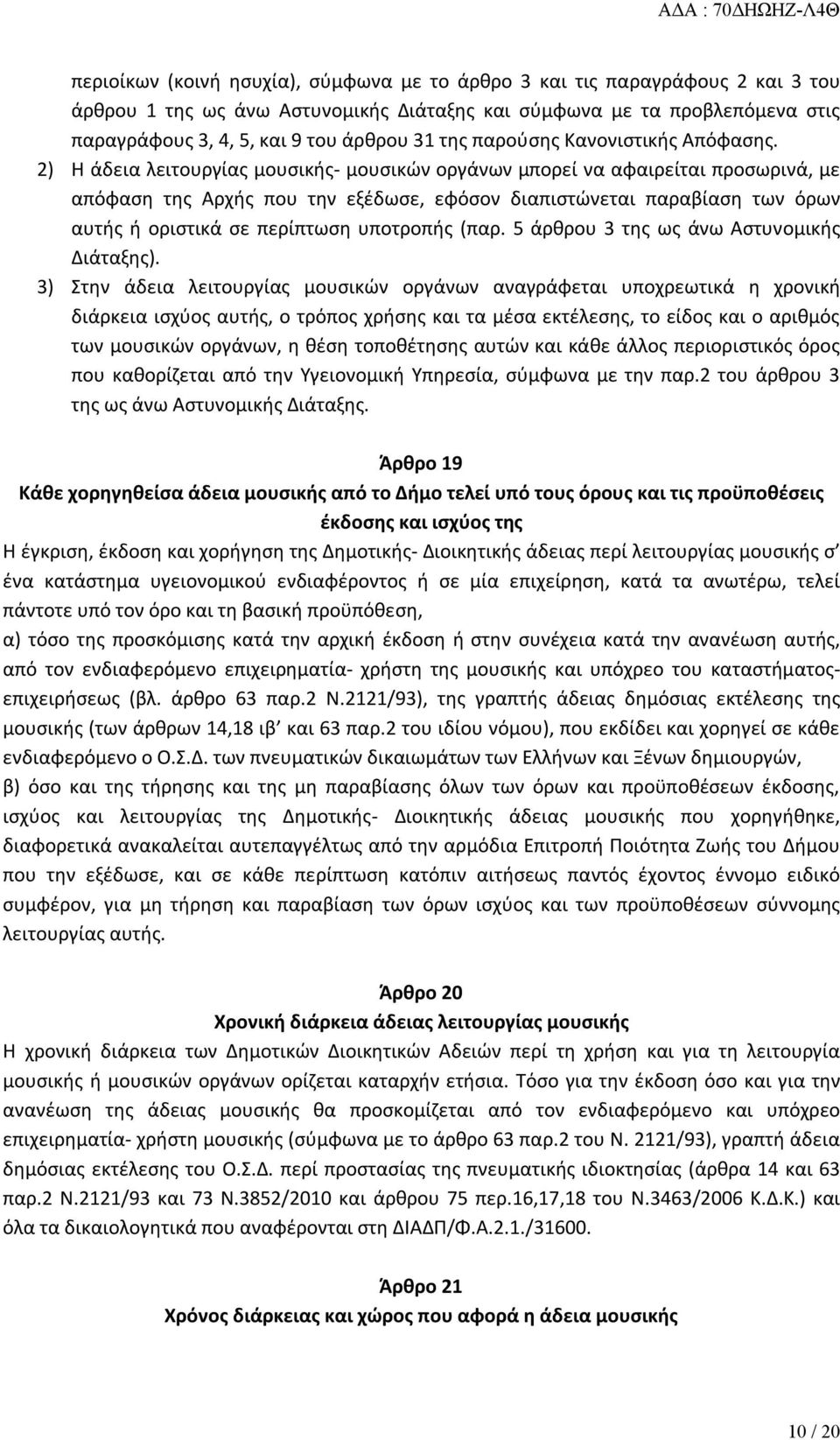 2) Η άδεια λειτουργίας μουσικής- μουσικών οργάνων μπορεί να αφαιρείται προσωρινά, με απόφαση της Αρχής που την εξέδωσε, εφόσον διαπιστώνεται παραβίαση των όρων αυτής ή οριστικά σε περίπτωση υποτροπής