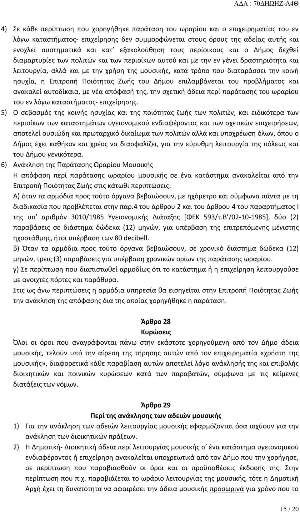 διαταράσσει την κοινή ησυχία, η Επιτροπή Ποιότητας Ζωής του Δήμου επιλαμβάνεται του προβλήματος και ανακαλεί αυτοδίκαια, με νέα απόφασή της, την σχετική άδεια περί παράτασης του ωραρίου του εν λόγω