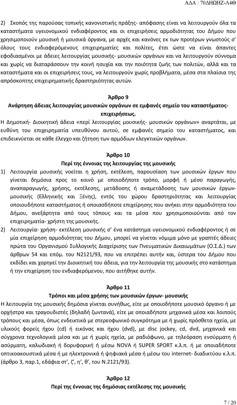 οργάνων και να λειτουργούν σύννομα και χωρίς να διαταράσσουν την κοινή ησυχία και την ποιότητα ζωής των πολιτών, αλλά και τα καταστήματα και οι επιχειρήσεις τους, να λειτουργούν χωρίς προβλήματα,