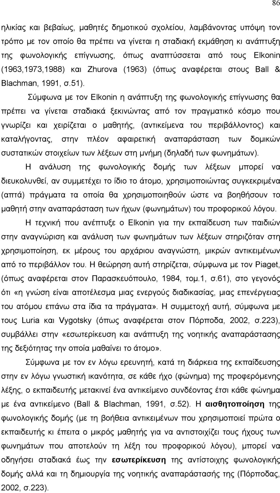 Σύμφωνα με τον Elkonin η ανάπτυξη της φωνολογικής επίγνωσης θα πρέπει να γίνεται σταδιακά ξεκινώντας από τον πραγματικό κόσμο που γνωρίζει και χειρίζεται ο μαθητής, (αντικείμενα του περιβάλλοντος)