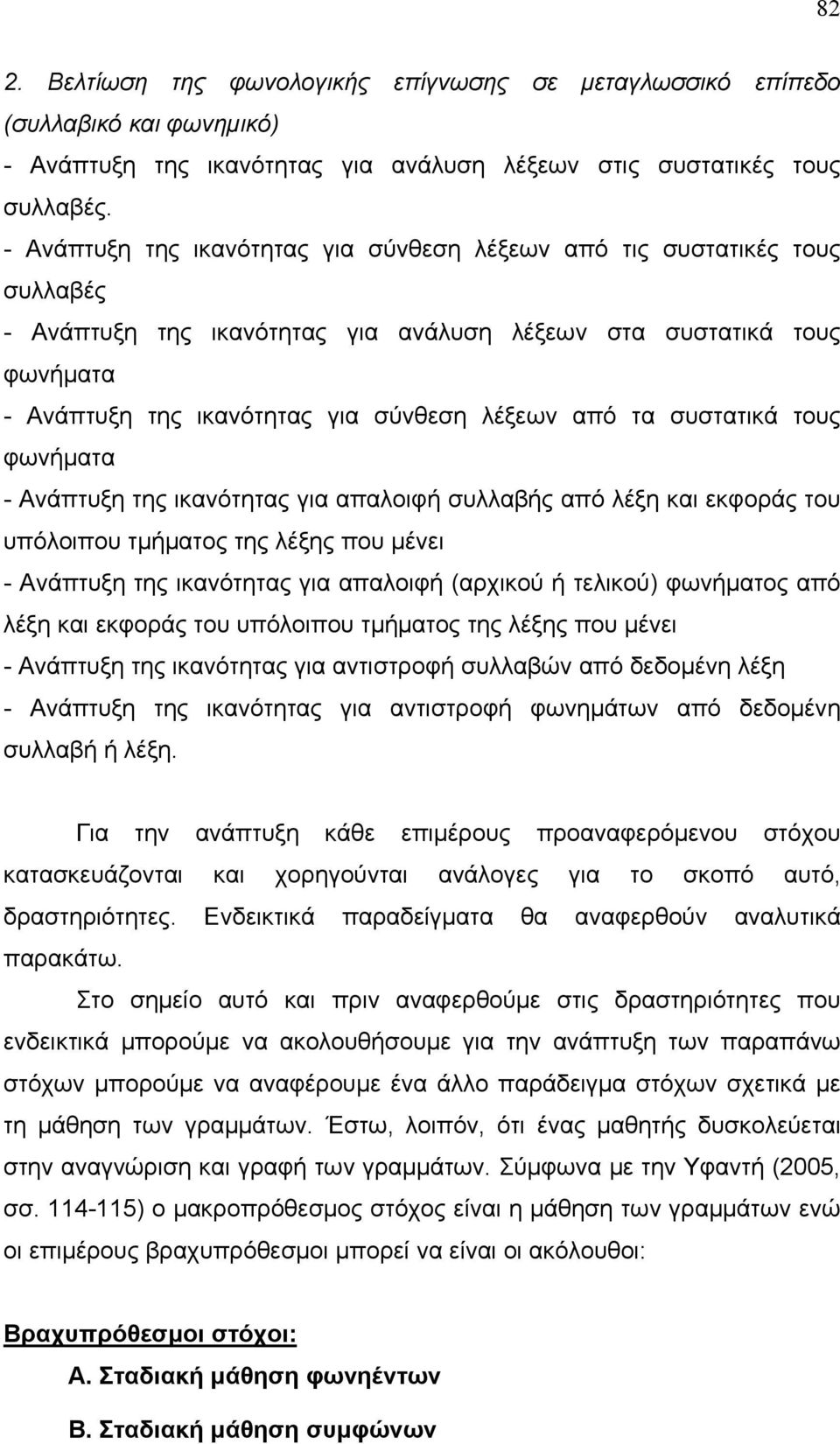 τα συστατικά τους φωνήματα - Ανάπτυξη της ικανότητας για απαλοιφή συλλαβής από λέξη και εκφοράς του υπόλοιπου τμήματος της λέξης που μένει - Ανάπτυξη της ικανότητας για απαλοιφή (αρχικού ή τελικού)