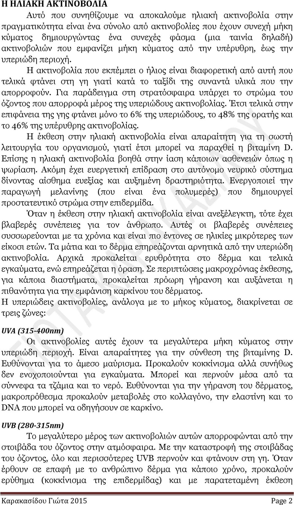 Η ακτινοβολία που εκπέµπει ο ήλιος είναι διαφορετική από αυτή που τελικά φτάνει στη γη γιατί κατά το ταξίδι της συναντά υλικά που την απορροφούν.