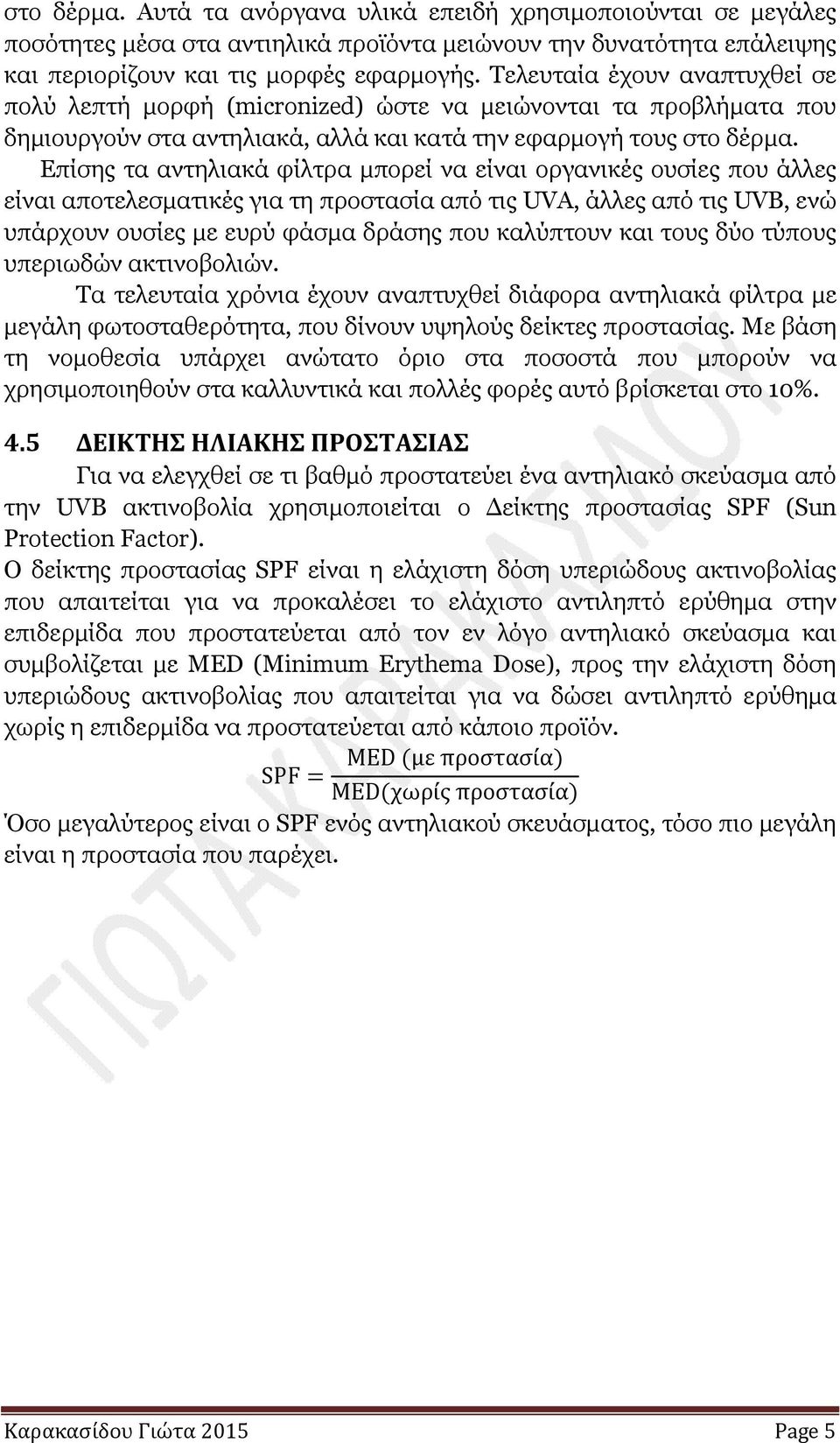 Επίσης τα αντηλιακά φίλτρα µπορεί να είναι οργανικές ουσίες που άλλες είναι αποτελεσµατικές για τη προστασία από τις UVA, άλλες από τις UVB, ενώ υπάρχουν ουσίες µε ευρύ φάσµα δράσης που καλύπτουν και