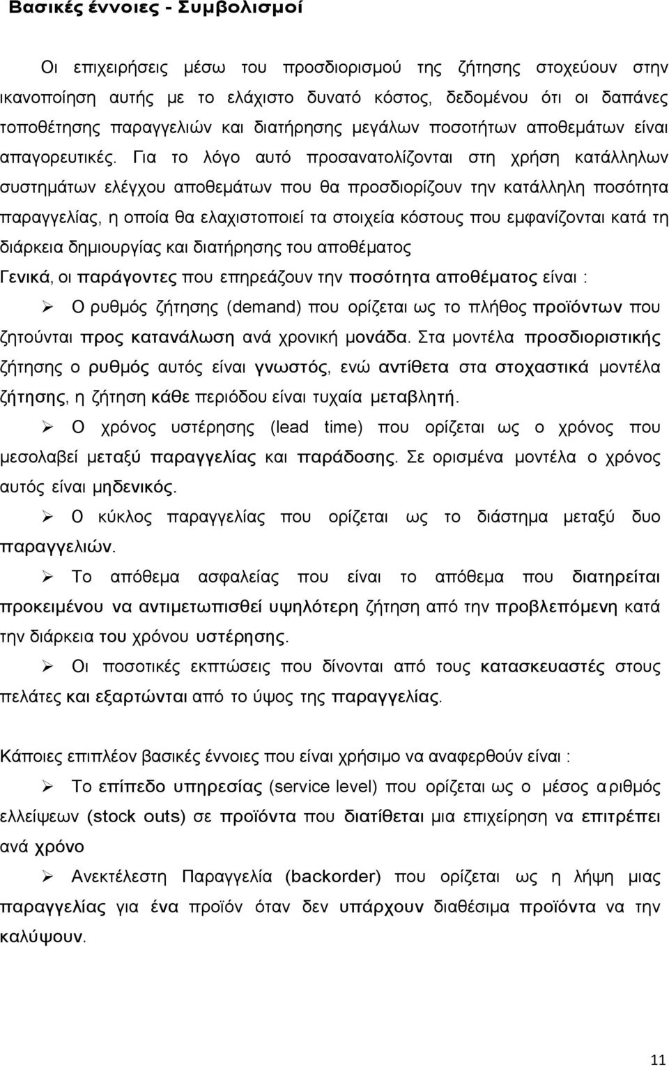 Για το λόγο αυτό προσανατολίζονται στη χρήση κατάλληλων συστημάτων ελέγχου αποθεμάτων που θα προσδιορίζουν την κατάλληλη ποσότητα παραγγελίας, η οποία θα ελαχιστοποιεί τα στοιχεία κόστους που