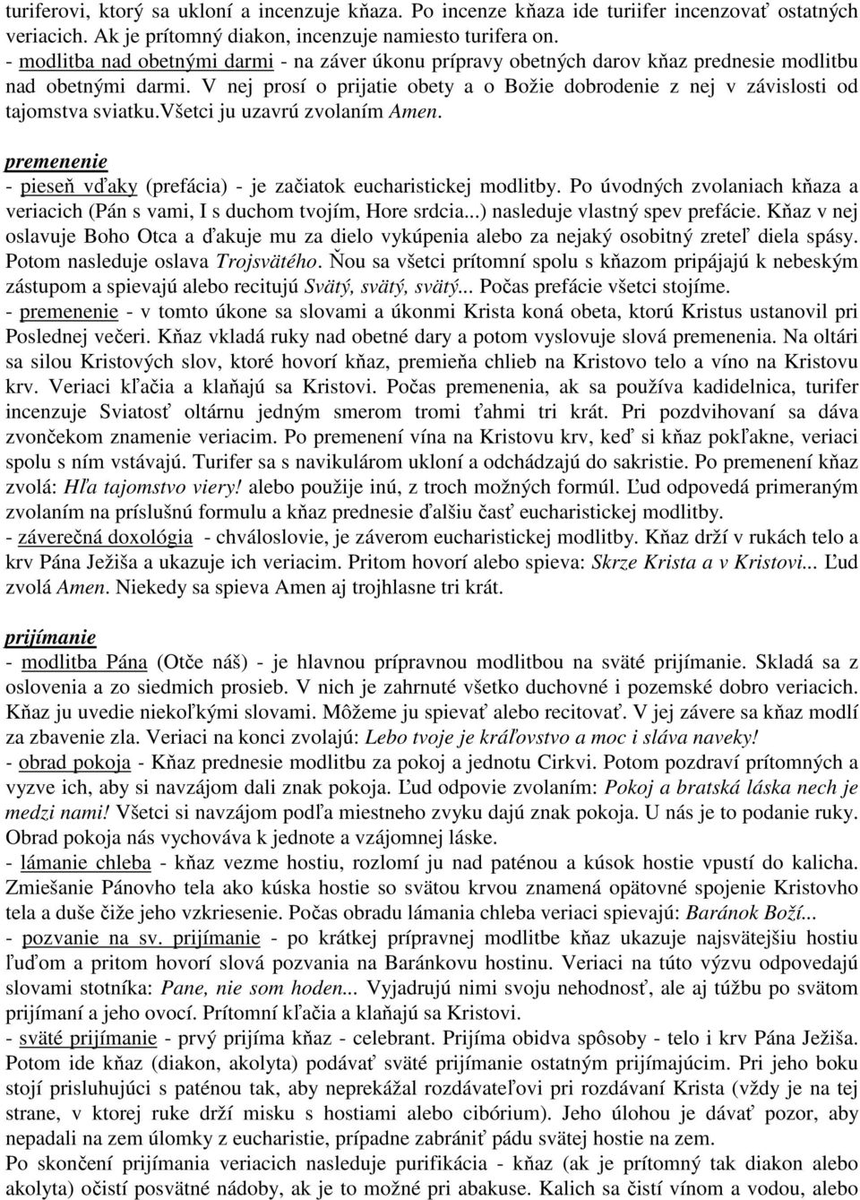 V nej prosí o prijatie obety a o Božie dobrodenie z nej v závislosti od tajomstva sviatku.všetci ju uzavrú zvolaním Amen. premenenie - pieseň vďaky (prefácia) - je začiatok eucharistickej modlitby.