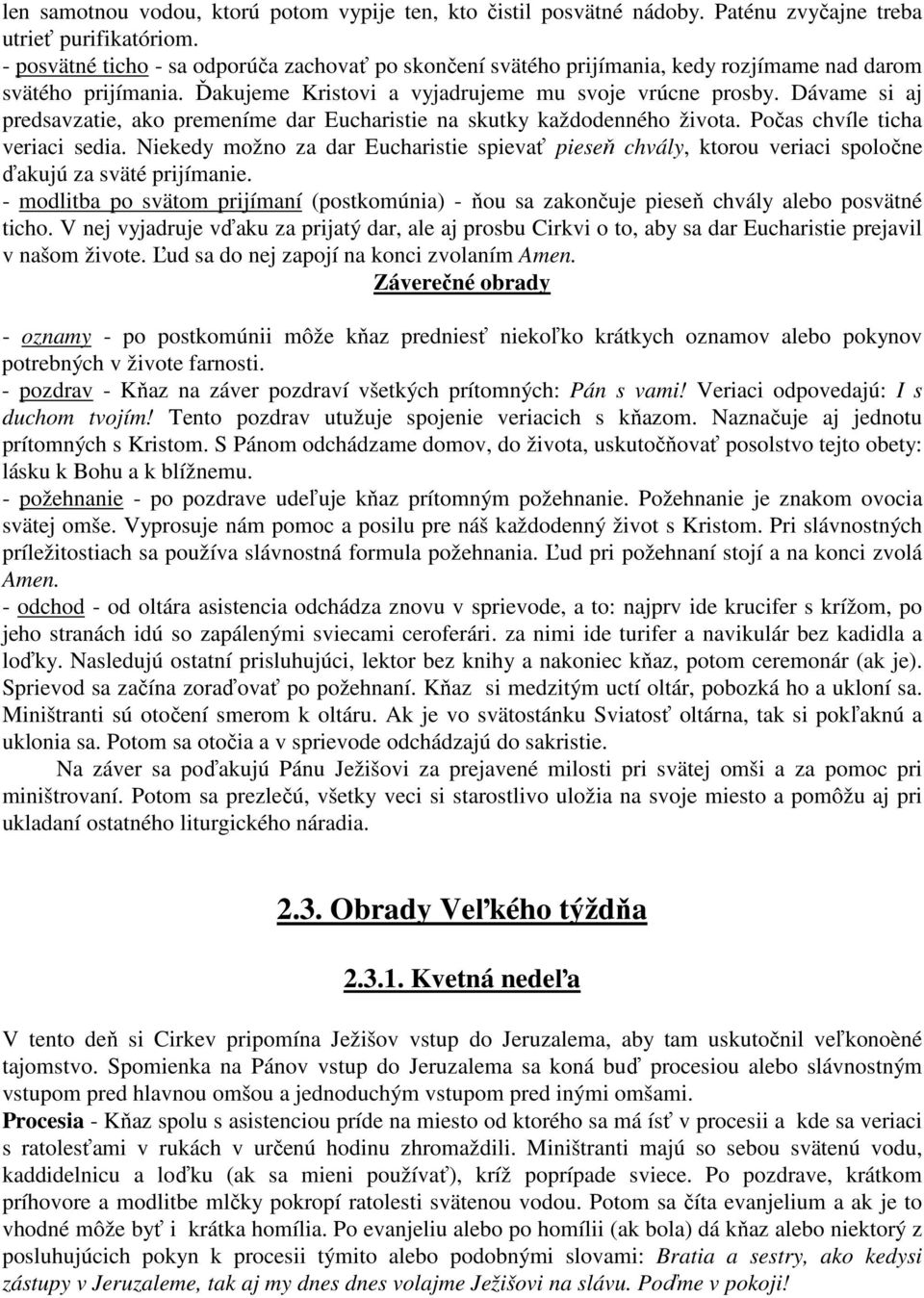 Dávame si aj predsavzatie, ako premeníme dar Eucharistie na skutky každodenného života. Počas chvíle ticha veriaci sedia.