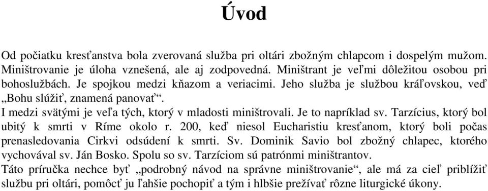 I medzi svätými je veľa tých, ktorý v mladosti miništrovali. Je to napríklad sv. Tarzícius, ktorý bol ubitý k smrti v Ríme okolo r.