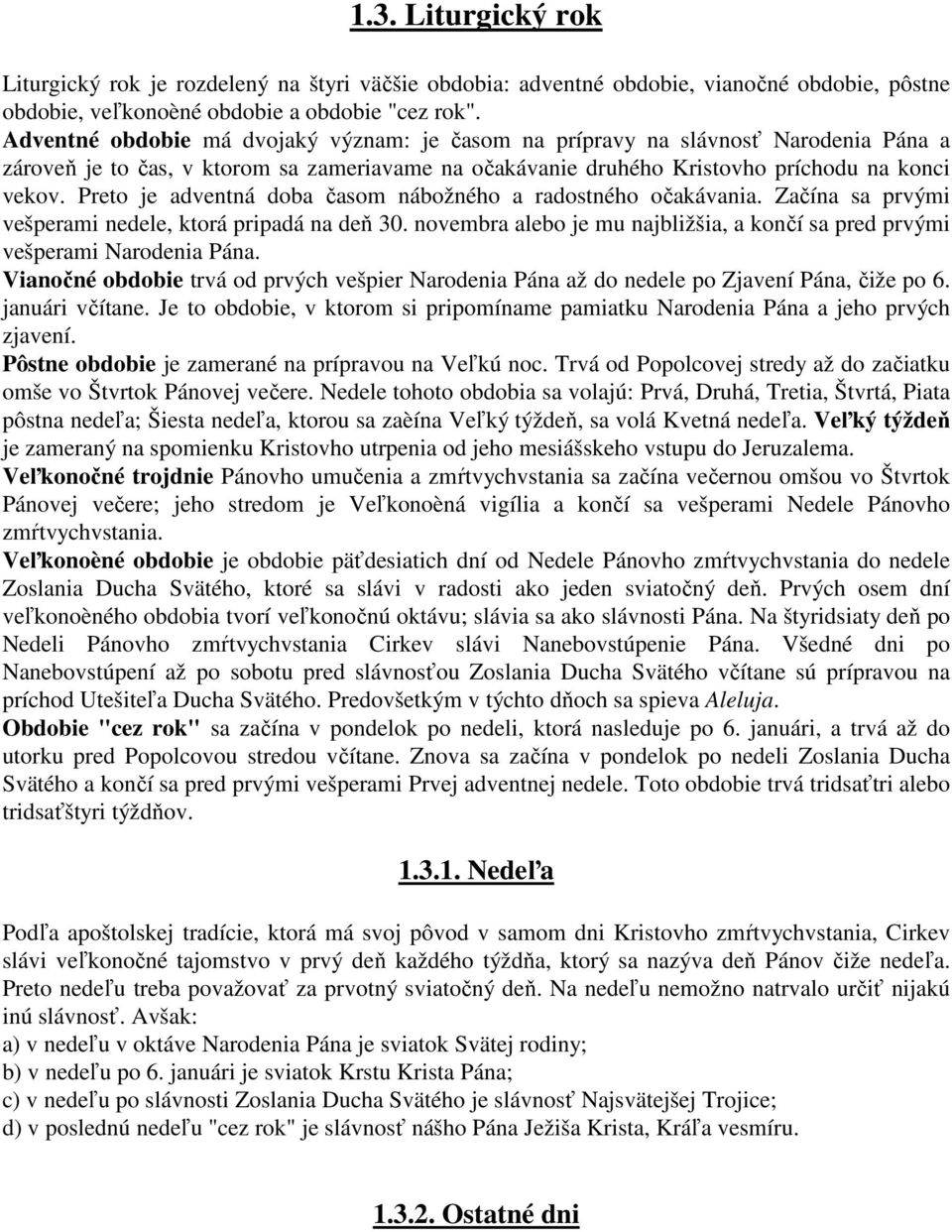 Preto je adventná doba časom nábožného a radostného očakávania. Začína sa prvými vešperami nedele, ktorá pripadá na deň 30.