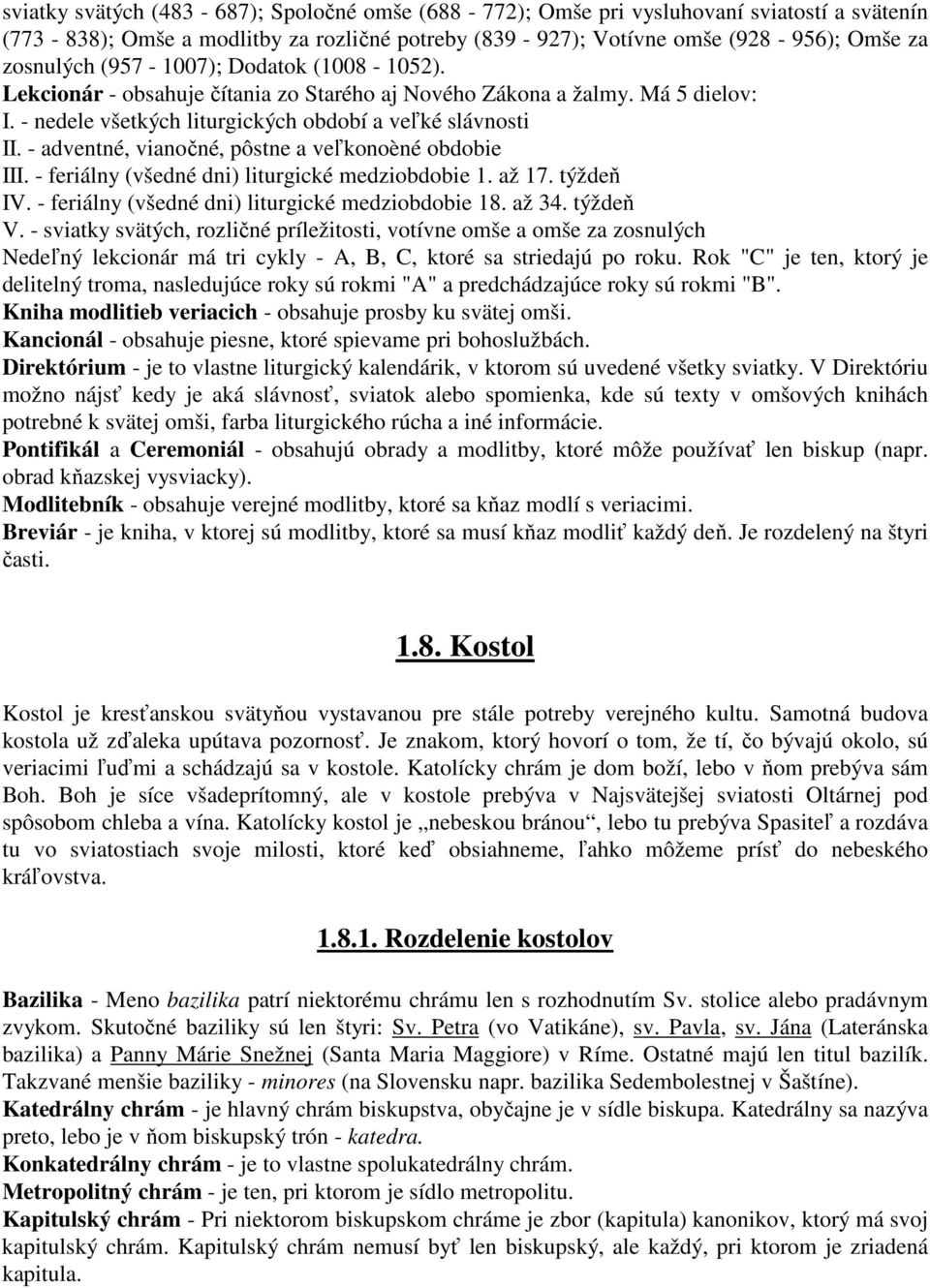 - adventné, vianočné, pôstne a veľkonoèné obdobie III. - feriálny (všedné dni) liturgické medziobdobie 1. až 17. týždeň IV. - feriálny (všedné dni) liturgické medziobdobie 18. až 34. týždeň V.