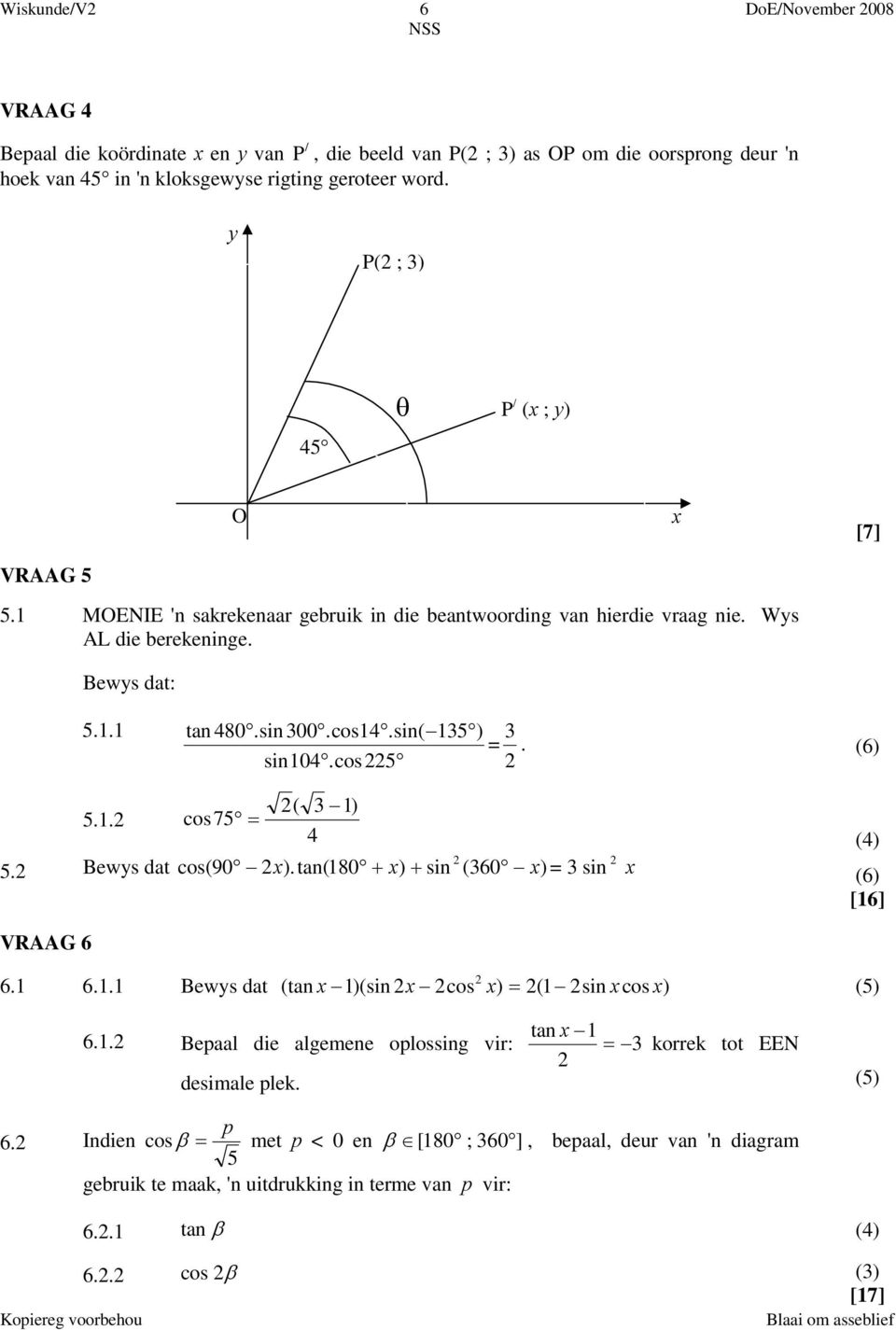 (6) si04.cos 5 ( 3 ) 5.. cos75 = 4 5. Bewys dat cos(90 ).ta(80 + ) + si (360 ) = 3 si (4) (6) [6] VRAAG 6 6. 6.. Bewys dat (ta )(si cos ) = ( si cos ) (5) ta 6.