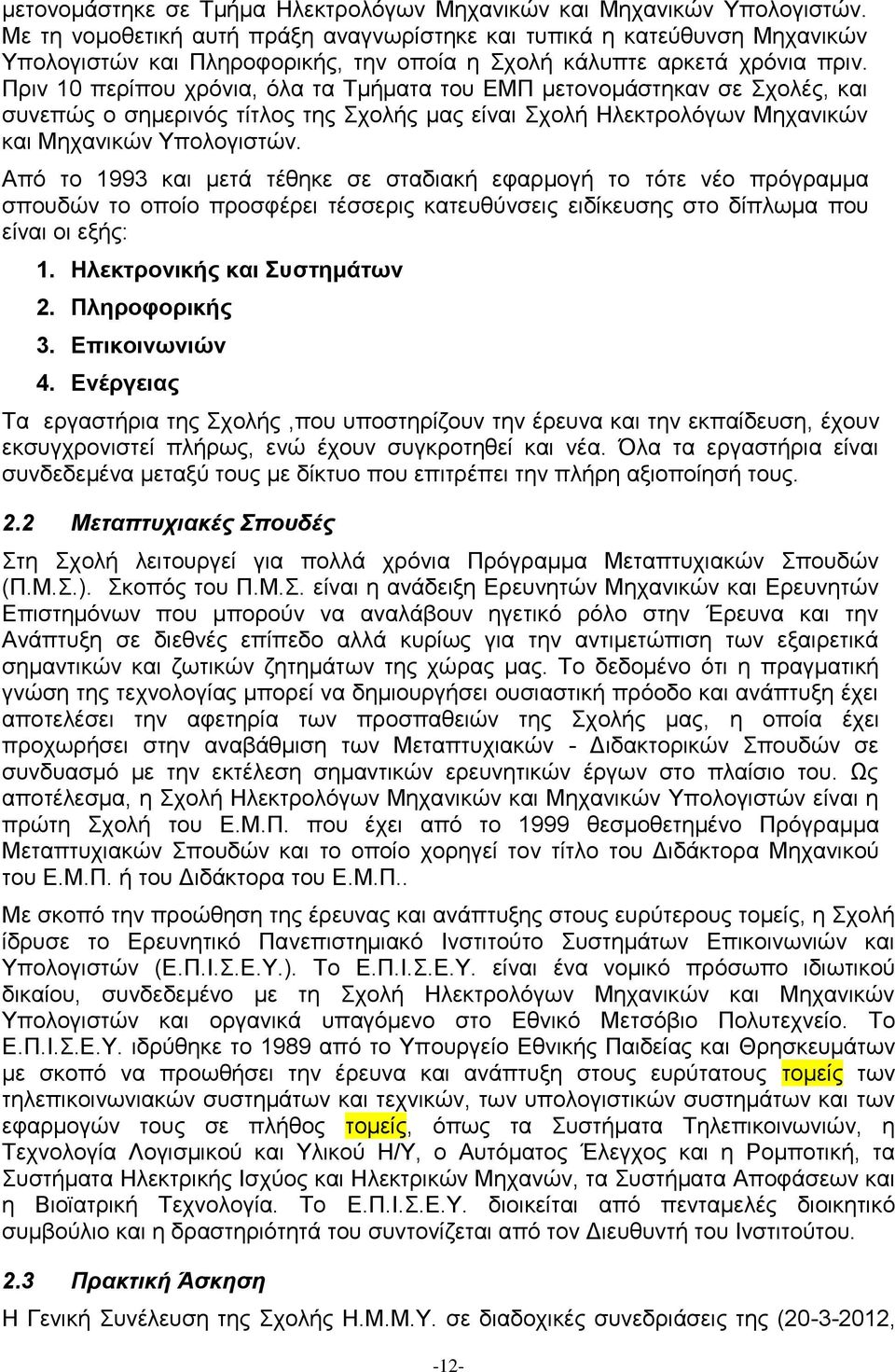 Πριν 10 περίπου χρόνια, όλα τα Τμήματα του ΕΜΠ μετονομάστηκαν σε Σχολές, και συνεπώς ο σημερινός τίτλος της Σχολής μας είναι Σχολή Ηλεκτρολόγων Μηχανικών και Μηχανικών Υπολογιστών.