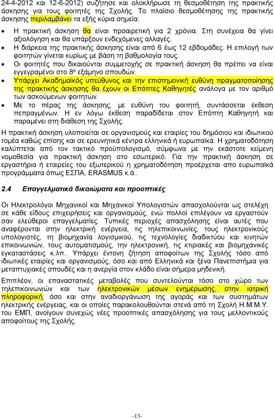 Στη συνέχεια θα γίνει αξιολόγηση και θα υπάρξουν ενδεχόμενες αλλαγές. Η διάρκεια της πρακτικής άσκησης είναι από 6 έως 12 εβδομάδες. Η επιλογή των φοιτητών γίνεται κυρίως με βάση τη βαθμολογία τους.