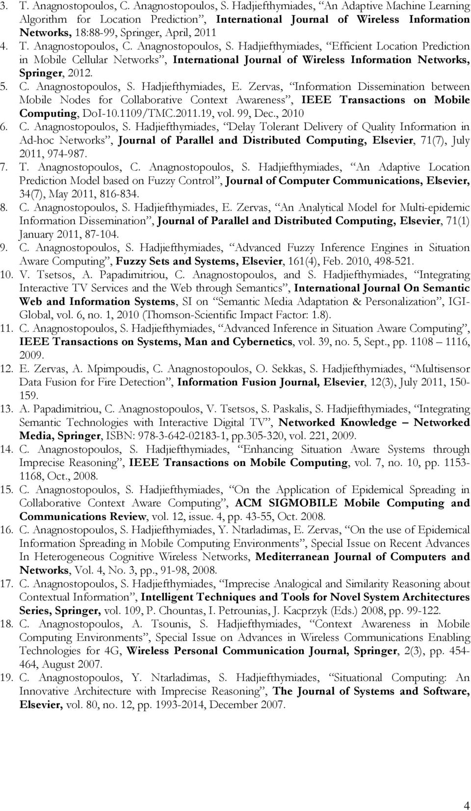 Anagnostopoulos, S. Hadjiefthymiades, Efficient Location Prediction in Mobile Cellular Networks, International Journal of Wireless Information Networks, Springer, 2012. 5. C. Anagnostopoulos, S.