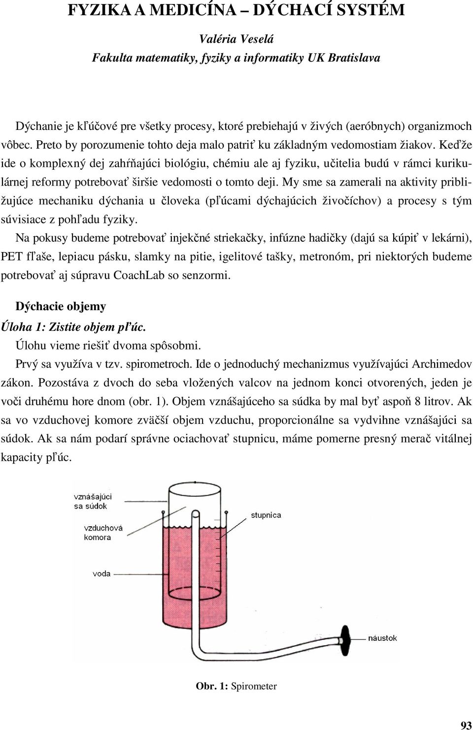 Keďže ide o komplexný dej zahŕňajúci biológiu, chémiu ale aj fyziku, učitelia budú v rámci kurikulárnej reformy potrebovať širšie vedomosti o tomto deji.