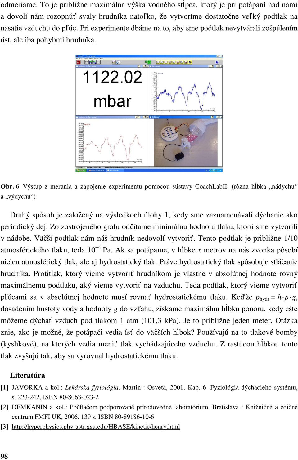 Pri experimente dbáme na to, aby sme podtlak nevytvárali zošpúlením úst, ale iba pohybmi hrudníka. Obr. 6 Výstup z merania a zapojenie experimentu pomocou sústavy CoachLabII.