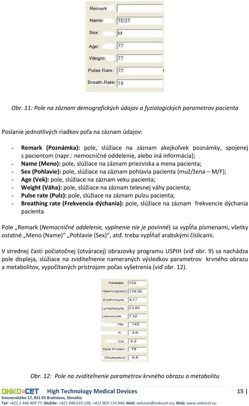 : nemocničné oddelenie, alebo iná informácia); - Name (Meno): pole, slúžiace na záznam priezviska a mena pacienta; - Sex (Pohlavie): pole, slúžiace na záznam pohlavia pacienta (muž/žena M/F); - Age