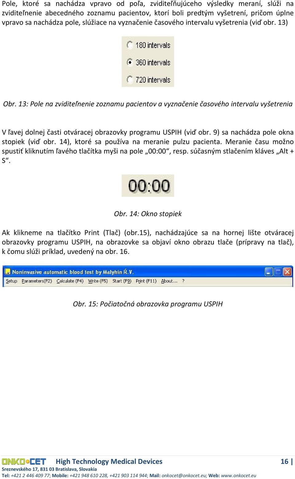13: Pole na zviditeľnenie zoznamu pacientov a vyznačenie časového intervalu vyšetrenia V ľavej dolnej časti otváracej obrazovky programu USPIH (viď obr. 9) sa nachádza pole okna stopiek (viď obr.