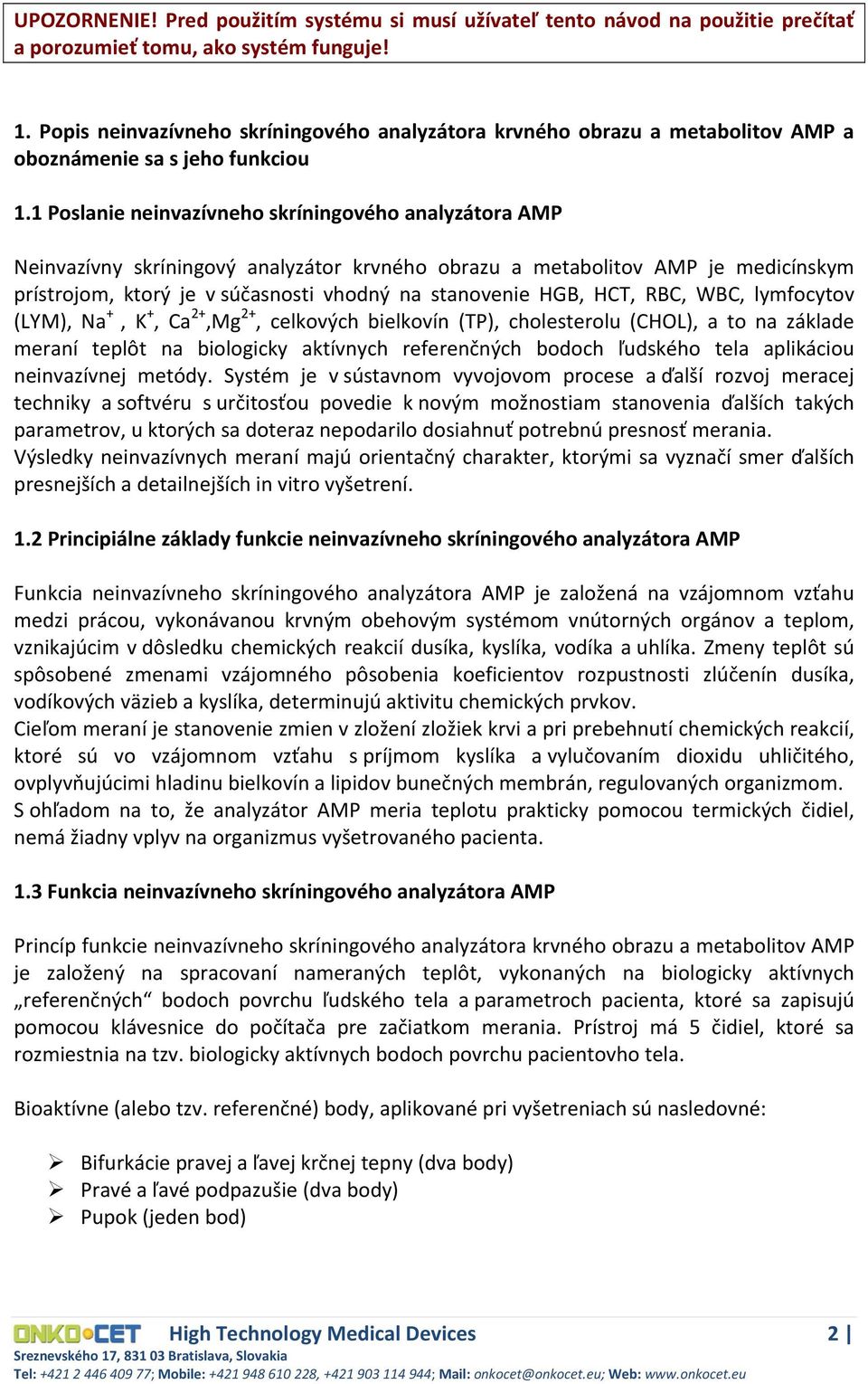 1 Poslanie neinvazívneho skríningového analyzátora AMP Neinvazívny skríningový analyzátor krvného obrazu a metabolitov AMP je medicínskym prístrojom, ktorý je v súčasnosti vhodný na stanovenie HGB,