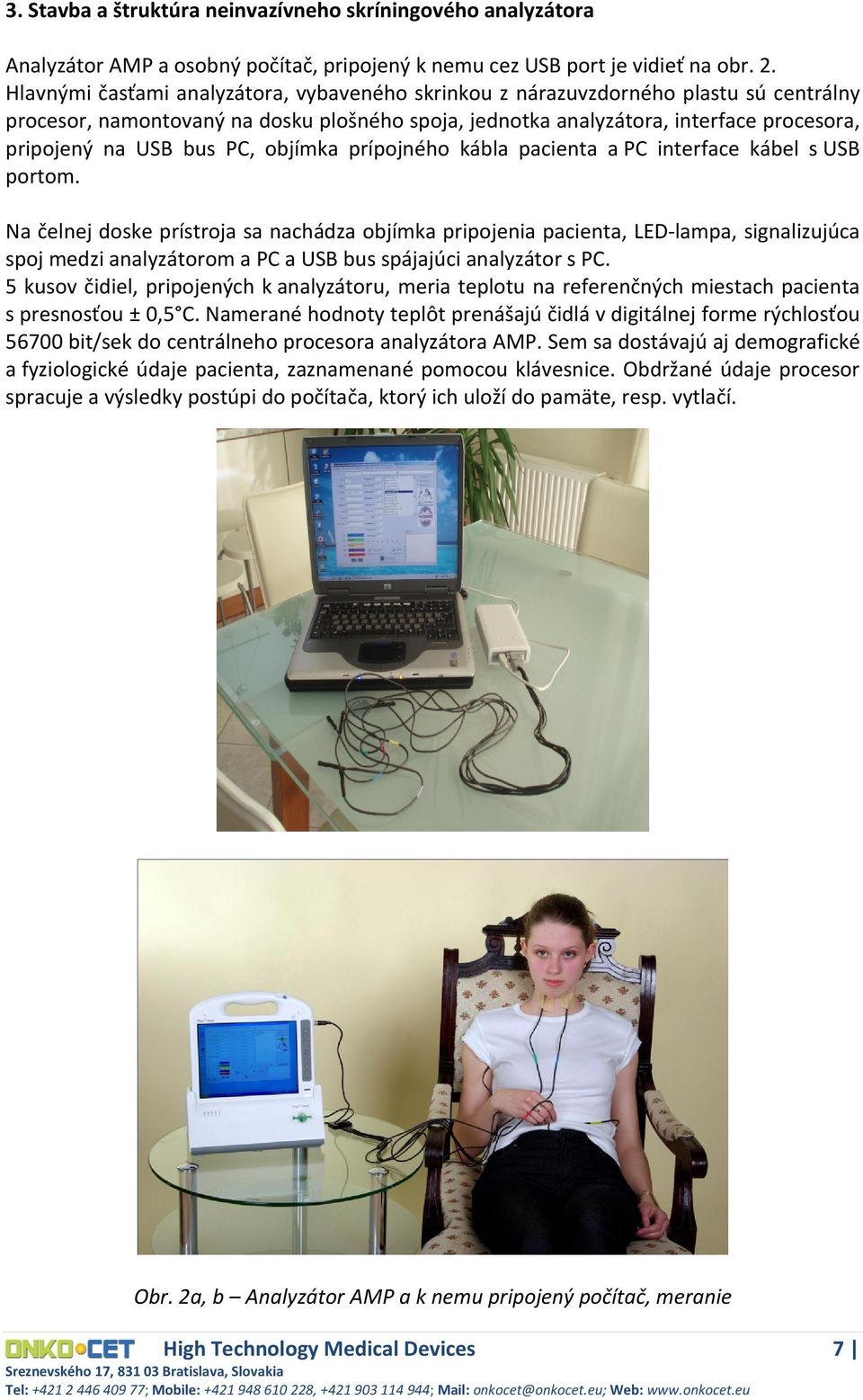 PC, objímka prípojného kábla pacienta a PC interface kábel s USB portom.