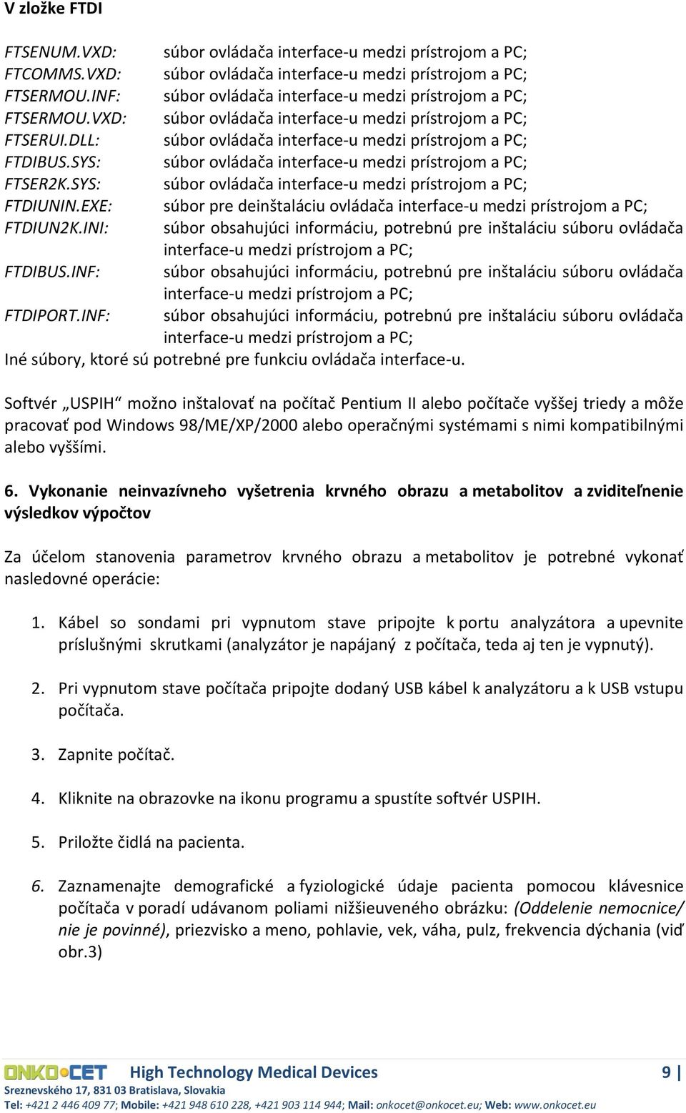 SYS: súbor ovládača interface u medzi prístrojom a PC; FTSER2K.SYS: súbor ovládača interface u medzi prístrojom a PC; FTDIUNIN.