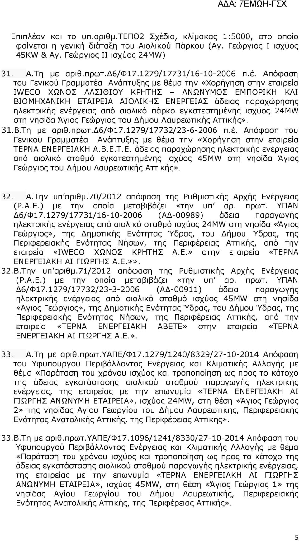 Απόφαση του Γενικού Γραμματέα Ανάπτυξης με θέμα την «Χορήγηση στην εταιρεία IWECO ΧΩΝΟΣ ΛΑΣΙΘΙΟΥ ΚΡΗΤΗΣ ΑΝΩΝΥΜΟΣ ΕΜΠΟΡΙΚΗ ΚΑΙ ΒΙΟΜΗΧΑΝΙΚΗ ΕΤΑΙΡΕΙΑ ΑΙΟΛΙΚΗΣ ΕΝΕΡΓΕΙΑΣ άδειας παραχώρησης ηλεκτρικής