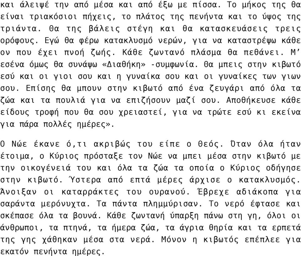 Θα μπεις στην κιβωτό εσύ και οι γιοι σου και η γυναίκα σου και οι γυναίκες των γιων σου. Επίσης θα μπουν στην κιβωτό από ένα ζευγάρι από όλα τα ζώα και τα πουλιά για να επιζήσουν μαζί σου.